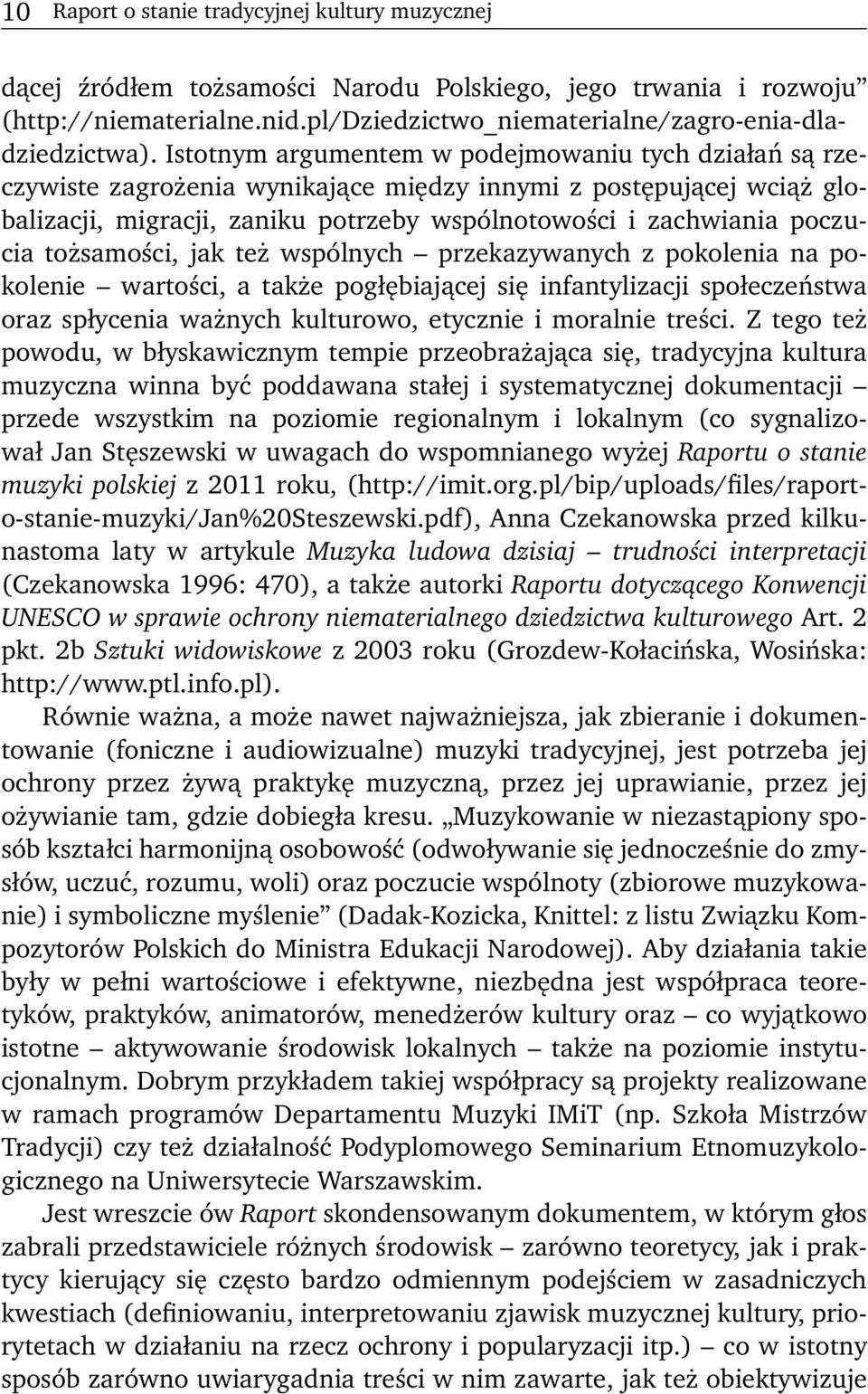 tożsamości, jak też wspólnych przekazywanych z pokolenia na pokolenie wartości, a także pogłębiającej się infantylizacji społeczeństwa oraz spłycenia ważnych kulturowo, etycznie i moralnie treści.