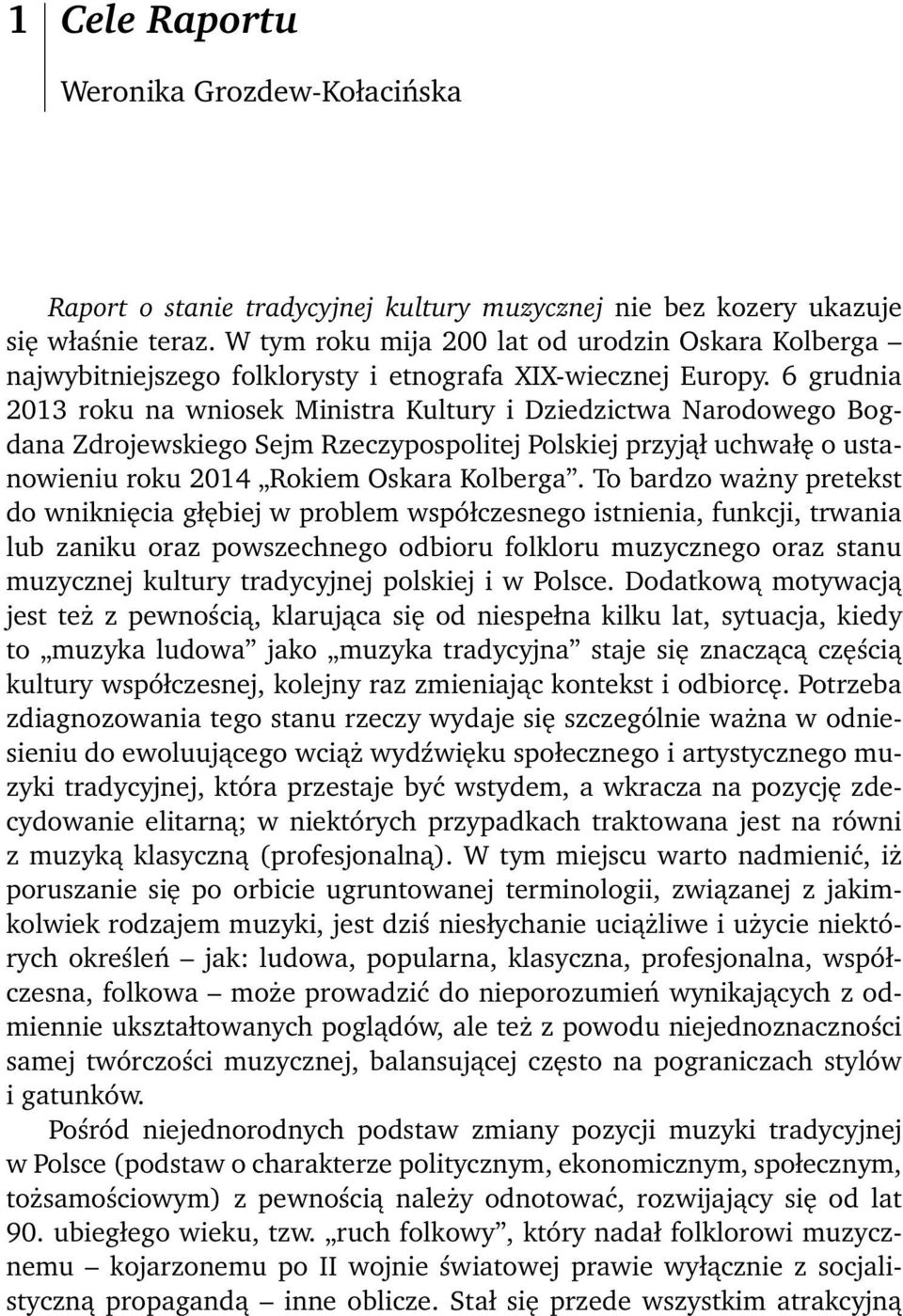 6 grudnia 2013 roku na wniosek Ministra Kultury i Dziedzictwa Narodowego Bogdana Zdrojewskiego Sejm Rzeczypospolitej Polskiej przyjął uchwałę o ustanowieniu roku 2014 Rokiem Oskara Kolberga.