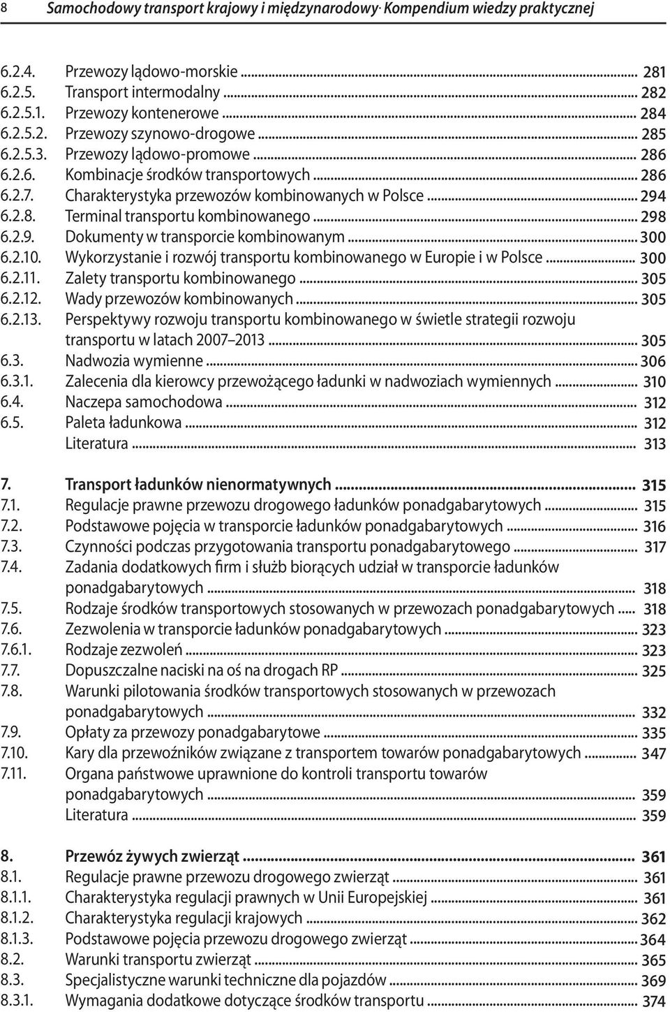 .. 284 Przewozy szynowo-drogowe... 285 Przewozy lądowo-promowe... 286 Kombinacje środków transportowych... 286 Charakterystyka przewozów kombinowanych w Polsce... 294 Terminal transportu kombinowanego.