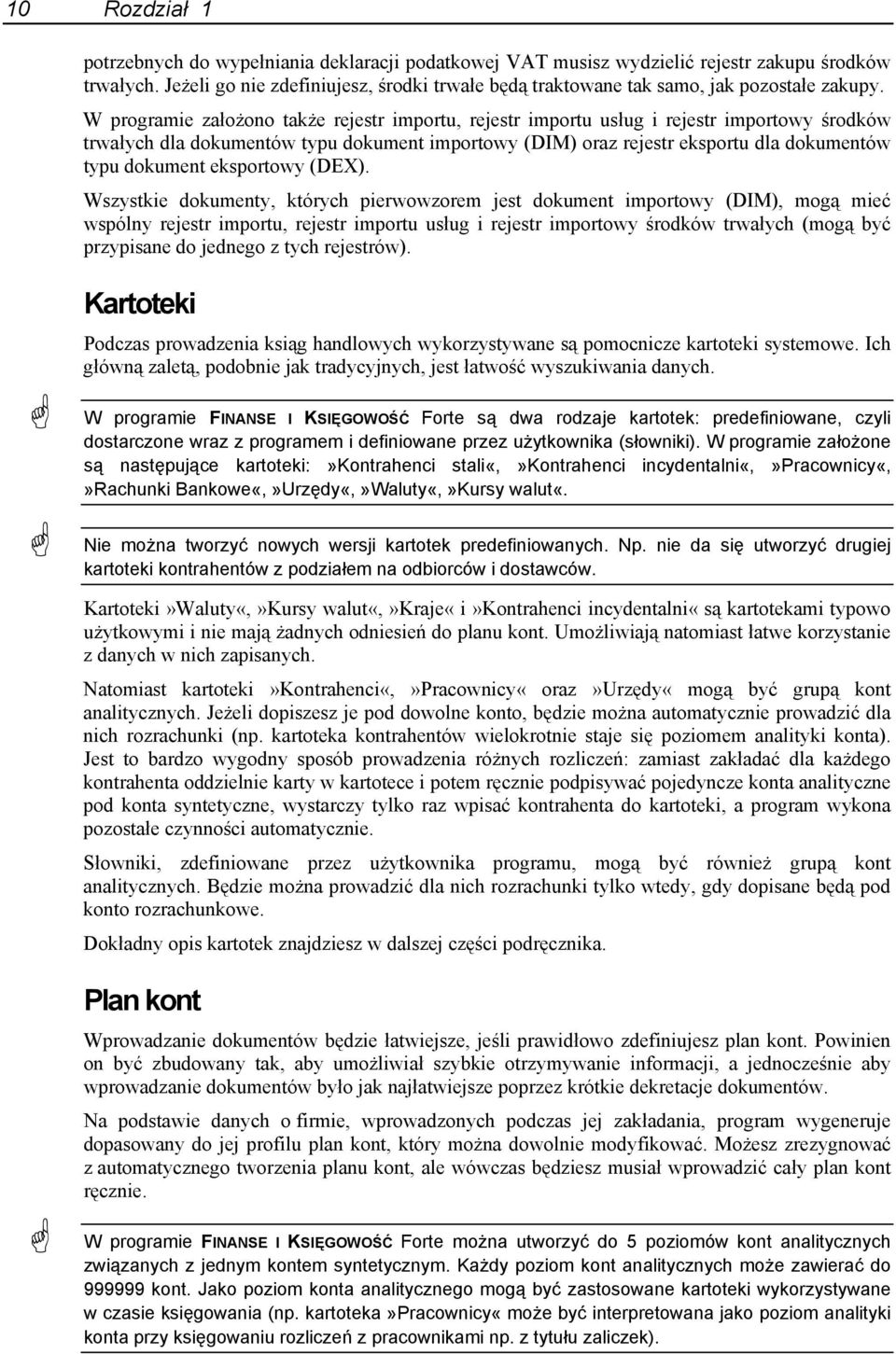 W programie założono także rejestr importu, rejestr importu usług i rejestr importowy środków trwałych dla dokumentów typu dokument importowy (DIM) oraz rejestr eksportu dla dokumentów typu dokument