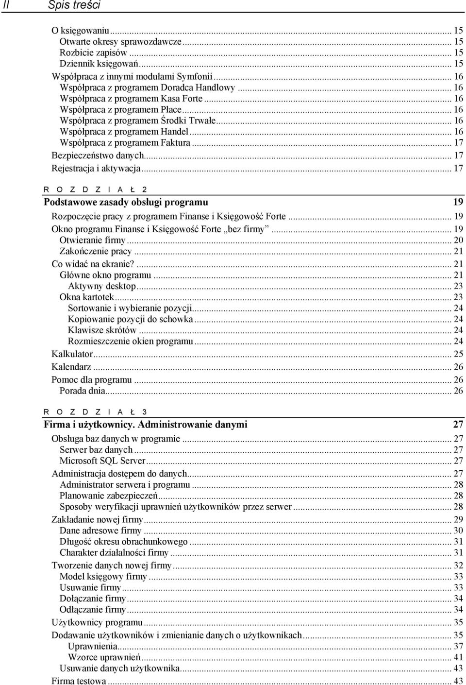 .. 17 Bezpieczeństwo danych... 17 Rejestracja i aktywacja... 17 R O Z D Z I A Ł 2 Podstawowe zasady obsługi programu 19 Rozpoczęcie pracy z programem Finanse i Księgowość Forte.