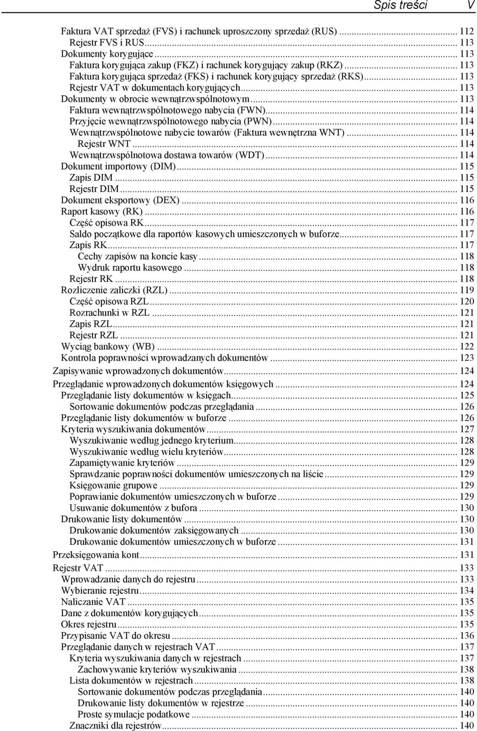 .. 113 Dokumenty w obrocie wewnątrzwspólnotowym... 113 Faktura wewnątrzwspólnotowego nabycia (FWN)... 114 Przyjęcie wewnątrzwspólnotowego nabycia (PWN).