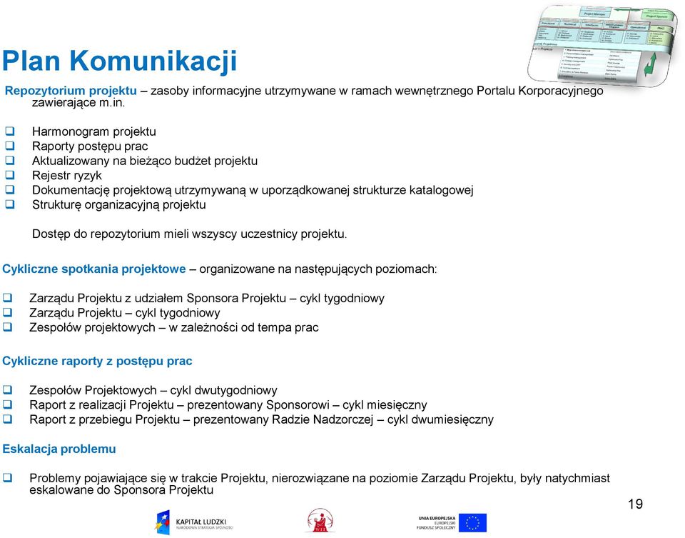 Harmonogram projektu Raporty postępu prac Aktualizowany na bieżąco budżet projektu Rejestr ryzyk Dokumentację projektową utrzymywaną w uporządkowanej strukturze katalogowej Strukturę organizacyjną