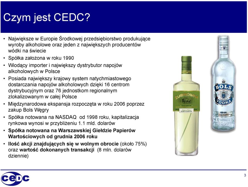 dystrybutor napojów alkoholowych w Polsce Posiada największy krajowy system natychmiastowego dostarczania napojów alkoholowych dzięki 16 centrom dystrybucyjnym oraz 76 jednostkom regionalnym