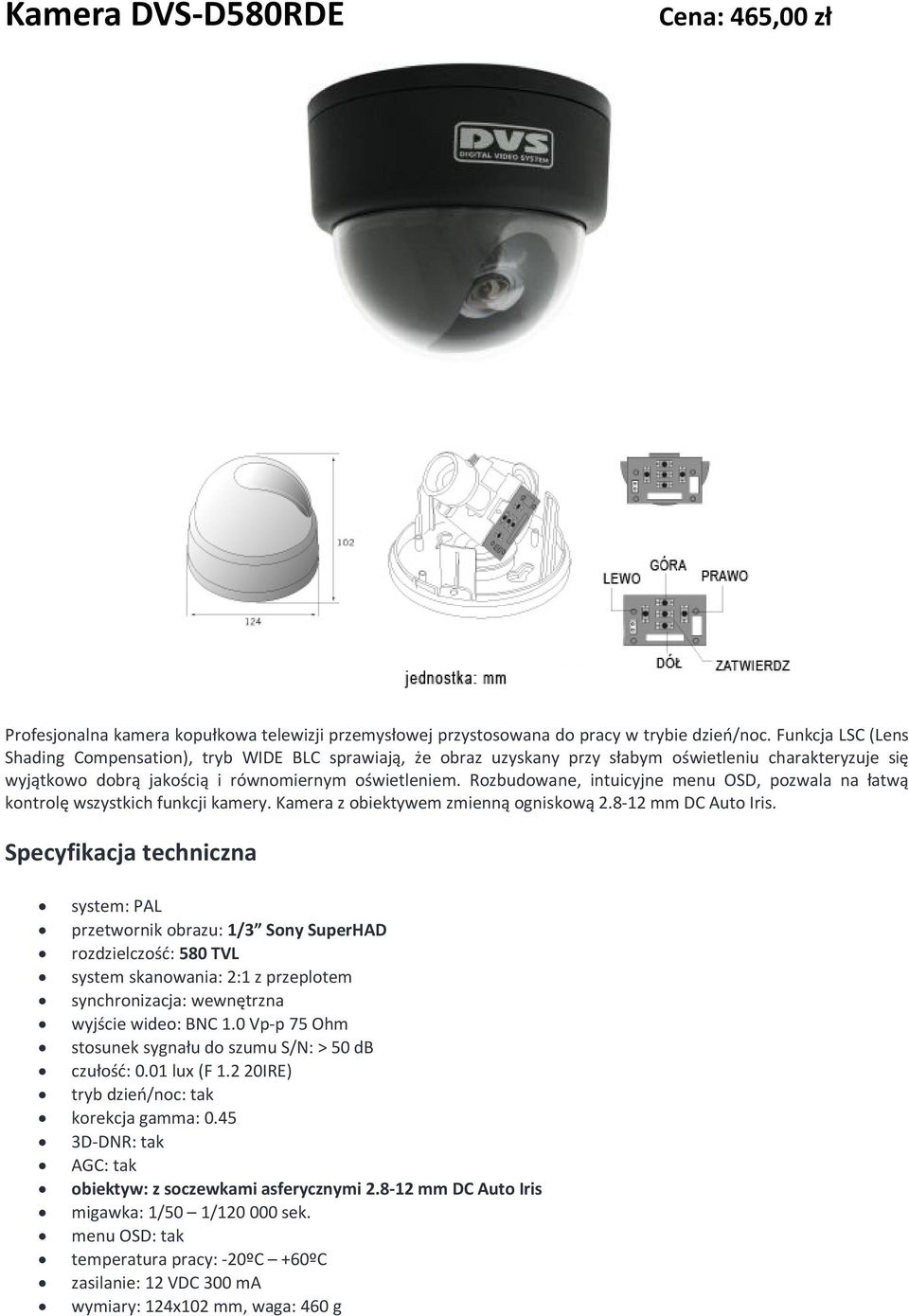 Rozbudowane, intuicyjne menu OSD, pozwala na łatwą kontrolę wszystkich funkcji kamery. Kamera z obiektywem zmienną ogniskową 2.8-12 mm DC Auto Iris.