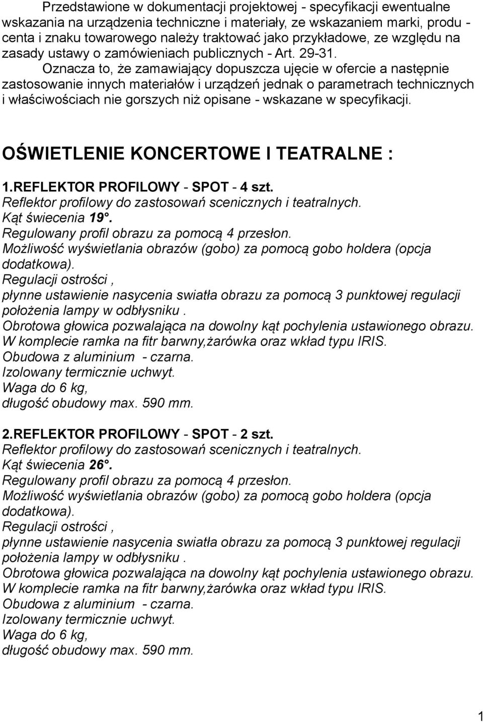 Oznacza to, że zamawiający dopuszcza ujęcie w ofercie a następnie zastosowanie innych materiałów i urządzeń jednak o parametrach technicznych i właściwościach nie gorszych niż opisane - wskazane w