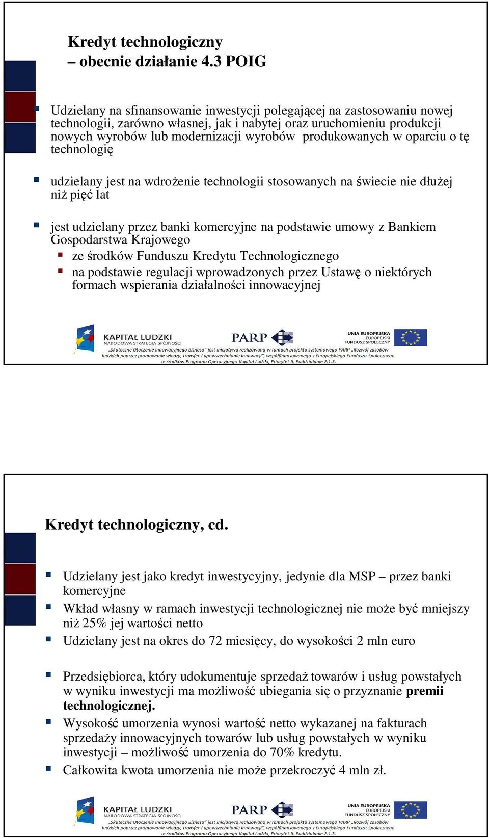 produkowanych w oparciu o tę technologię udzielany jest na wdroŝenie technologii stosowanych na świecie nie dłuŝej niŝ pięć lat jest udzielany przez banki komercyjne na podstawie umowy z Bankiem