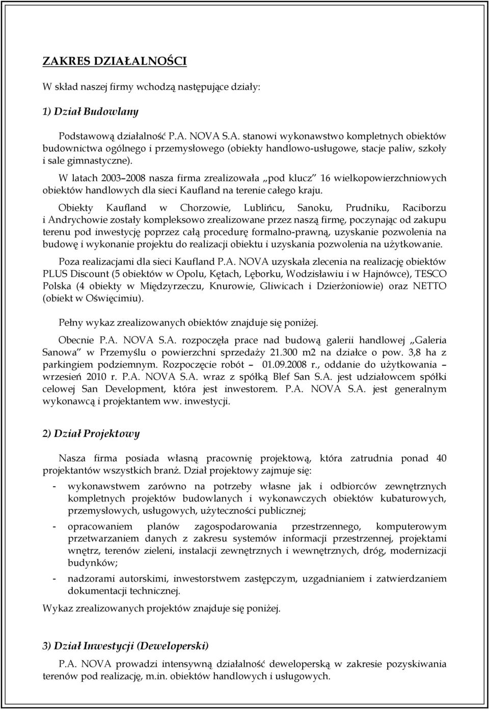 Obiekty Kaufland w Chorzowie, Lublińcu, Sanoku, Prudniku, Raciborzu i Andrychowie zostały kompleksowo zrealizowane przez naszą firmę, poczynając od zakupu terenu pod inwestycję poprzez całą procedurę