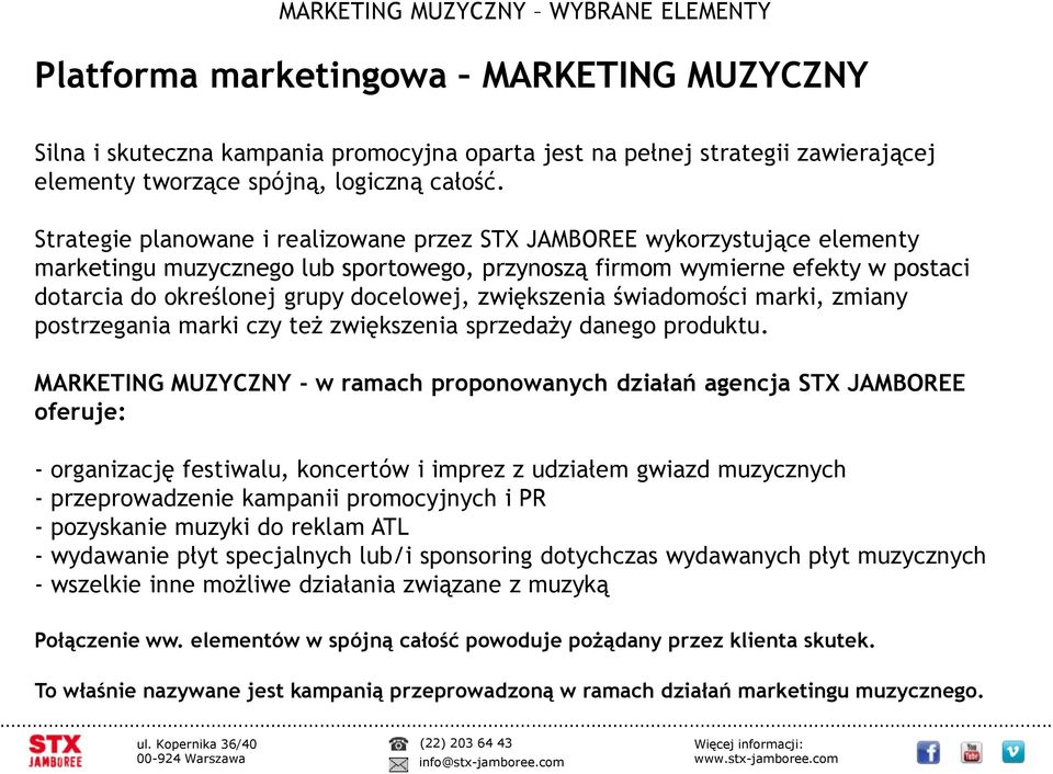 Strategie planowane i realizowane przez STX JAMBOREE wykorzystujące elementy marketingu muzycznego lub sportowego, przynoszą firmom wymierne efekty w postaci dotarcia do określonej grupy docelowej,