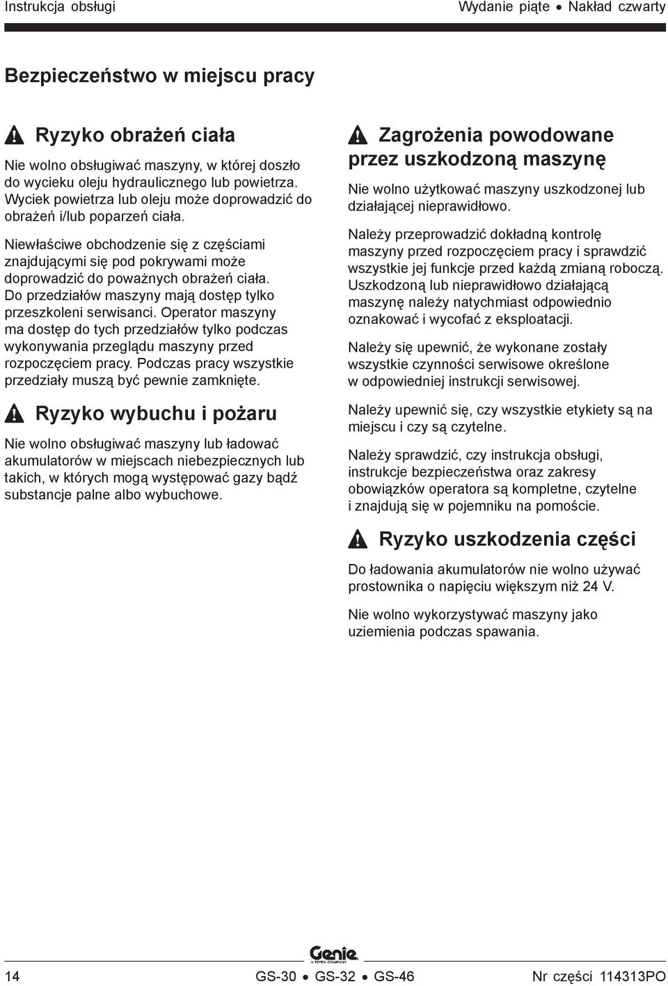 Do przedziałów maszyny mają dostęp tylko przeszkoleni serwisanci. Operator maszyny ma dostęp do tych przedziałów tylko podczas wykonywania przeglądu maszyny przed rozpoczęciem pracy.