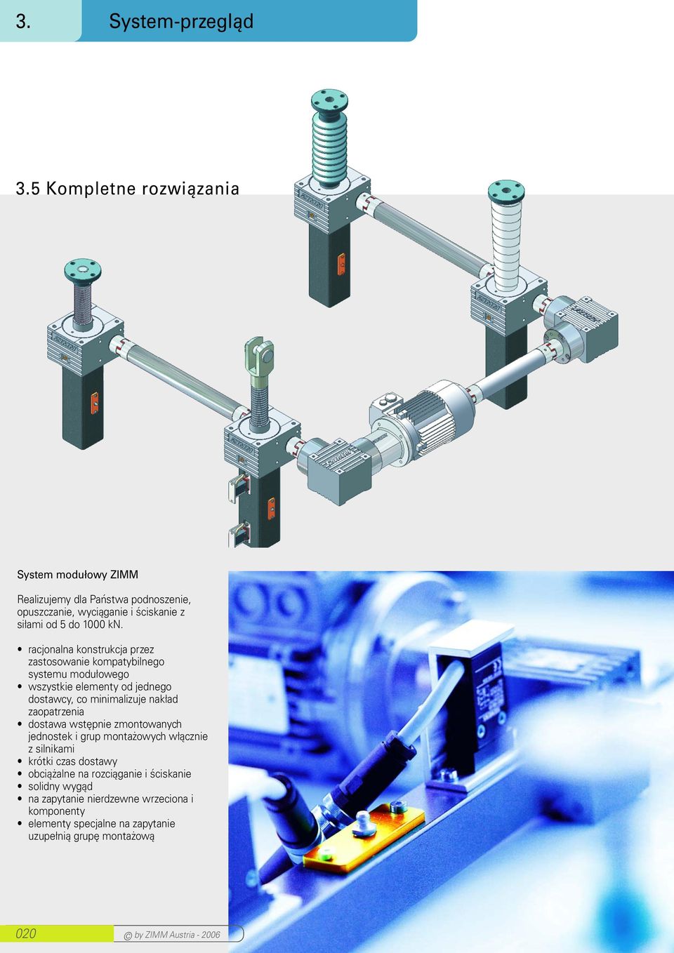 racjonalna konstrukcja przez zastosowanie kompatybilnego systemu modułowego wszystkie elementy od jednego dostawcy, co minimalizuje nakład