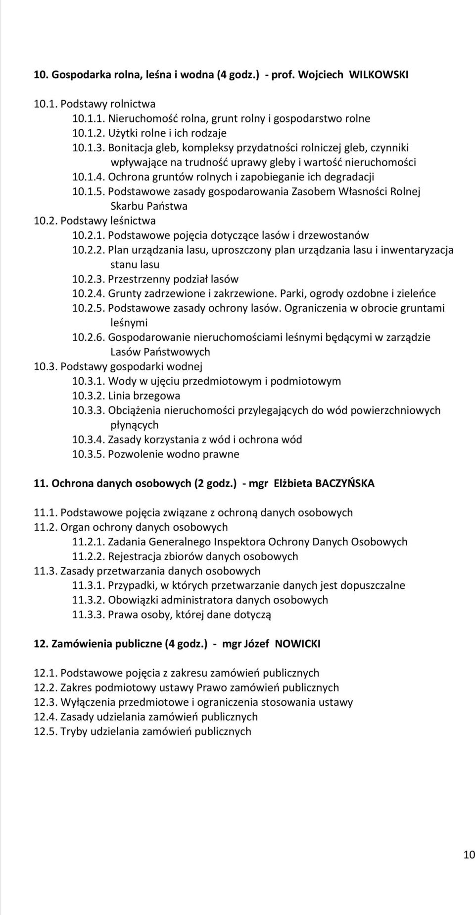 Podstawowe zasady gospodarowania Zasobem Własności Rolnej Skarbu Państwa 10.2. Podstawy leśnictwa 10.2.1. Podstawowe pojęcia dotyczące lasów i drzewostanów 10.2.2. Plan urządzania lasu, uproszczony plan urządzania lasu i inwentaryzacja stanu lasu 10.