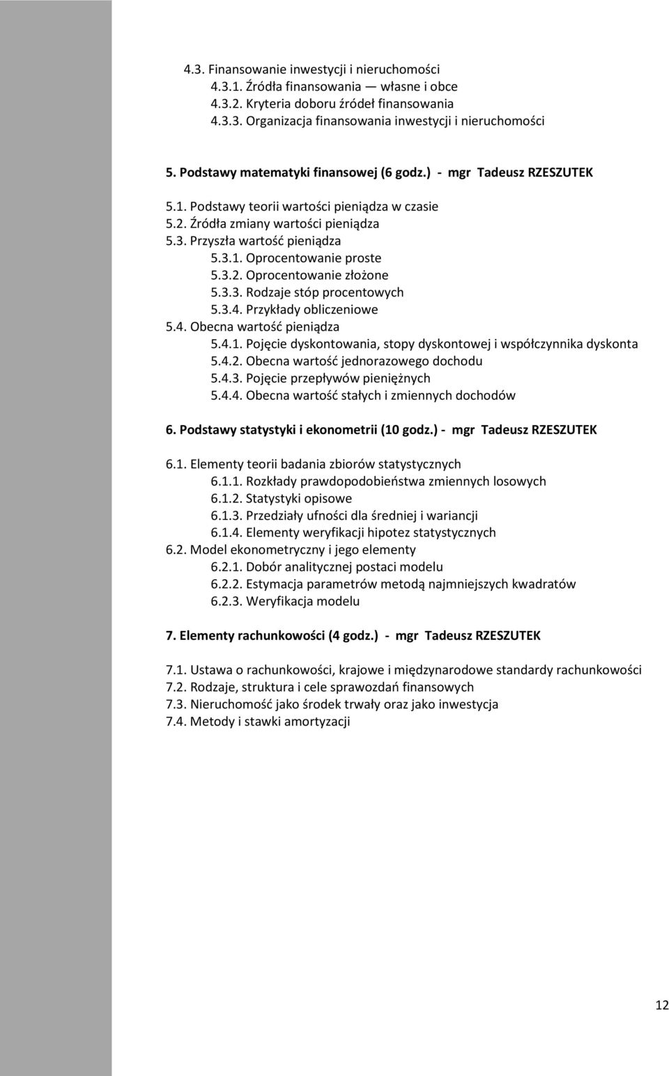 3.2. Oprocentowanie złożone 5.3.3. Rodzaje stóp procentowych 5.3.4. Przykłady obliczeniowe 5.4. Obecna wartość pieniądza 5.4.1. Pojęcie dyskontowania, stopy dyskontowej i współczynnika dyskonta 5.4.2. Obecna wartość jednorazowego dochodu 5.