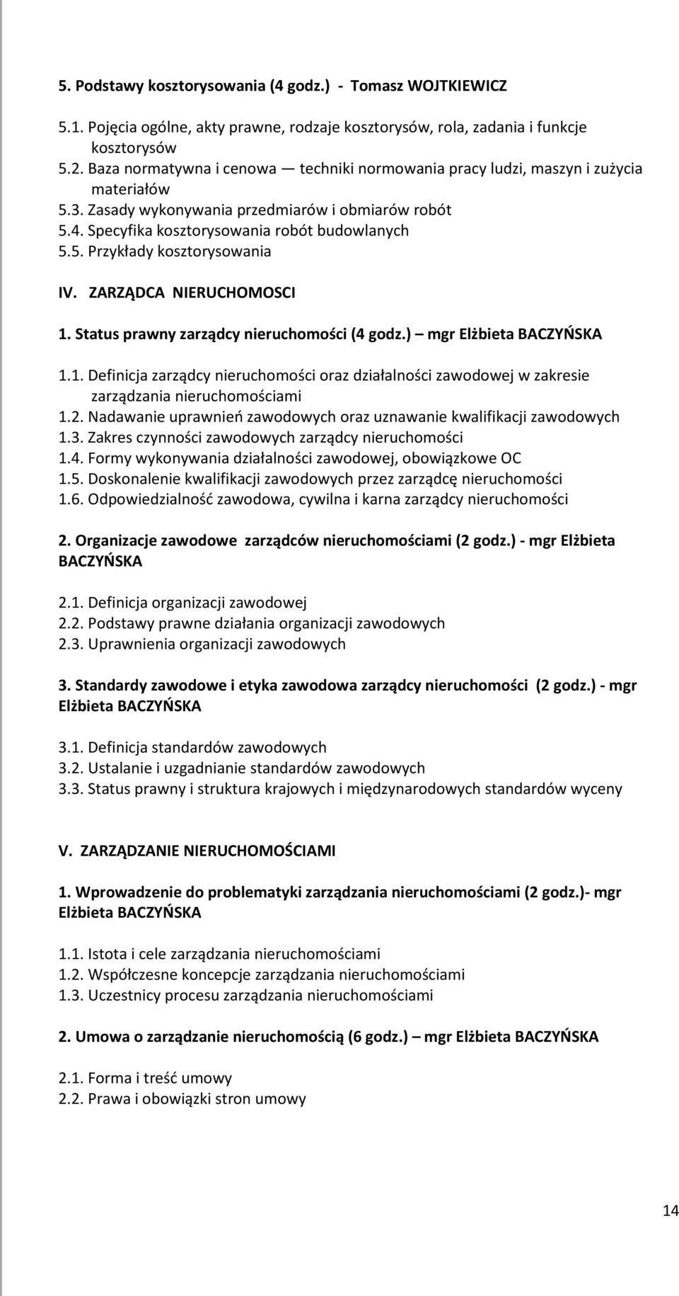 ZARZĄDCA NIERUCHOMOSCI 1. Status prawny zarządcy nieruchomości (4 godz.) mgr Elżbieta BACZYŃSKA 1.1. Definicja zarządcy nieruchomości oraz działalności zawodowej w zakresie zarządzania nieruchomościami 1.