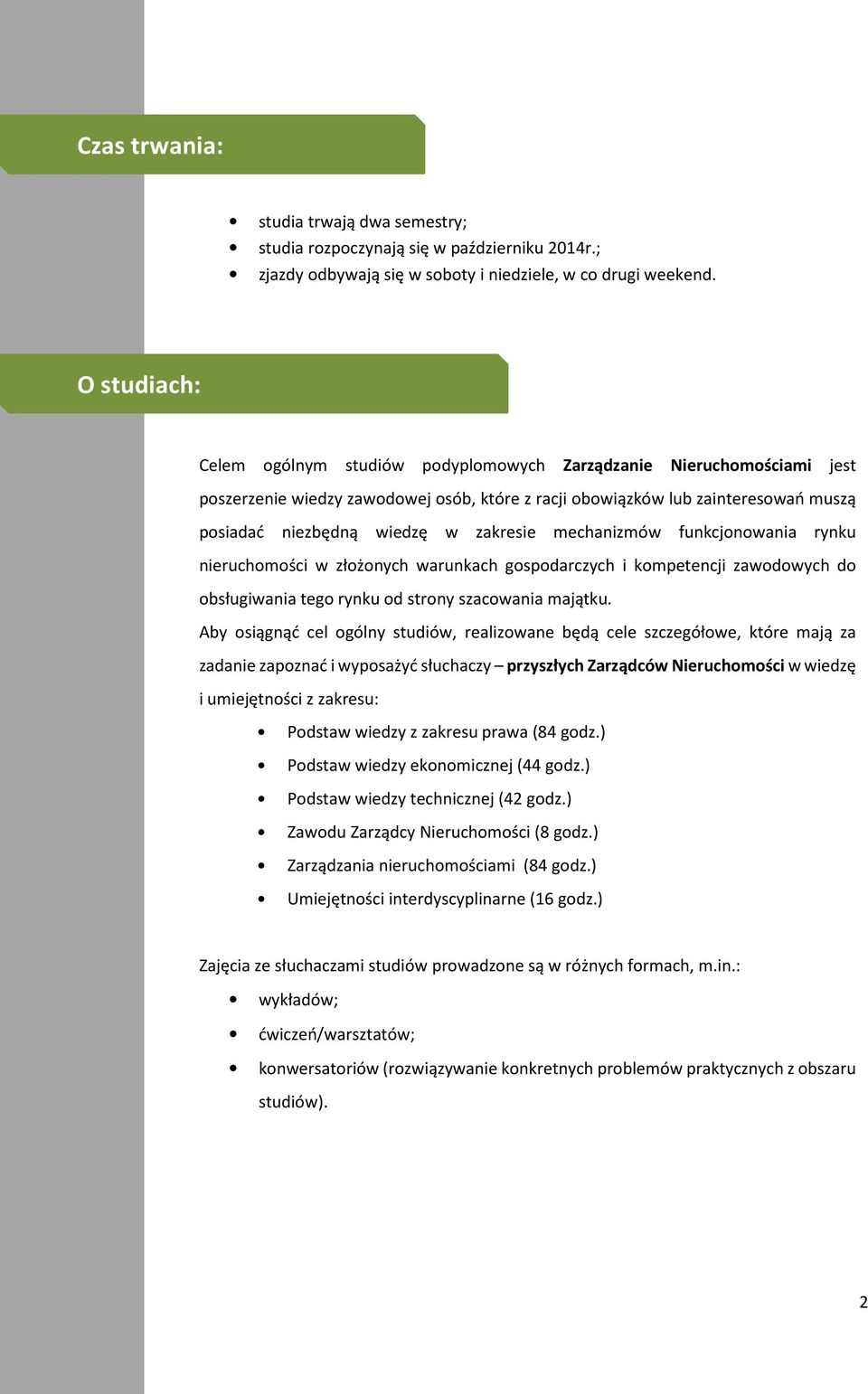 zakresie mechanizmów funkcjonowania rynku nieruchomości w złożonych warunkach gospodarczych i kompetencji zawodowych do obsługiwania tego rynku od strony szacowania majątku.