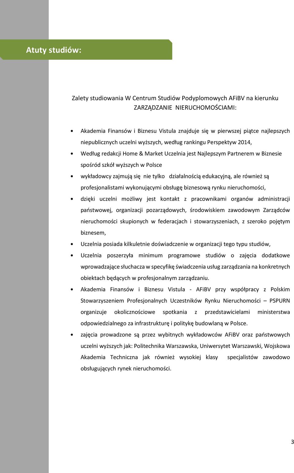 nie tylko działalnością edukacyjną, ale również są profesjonalistami wykonującymi obsługę biznesową rynku nieruchomości, dzięki uczelni możliwy jest kontakt z pracownikami organów administracji