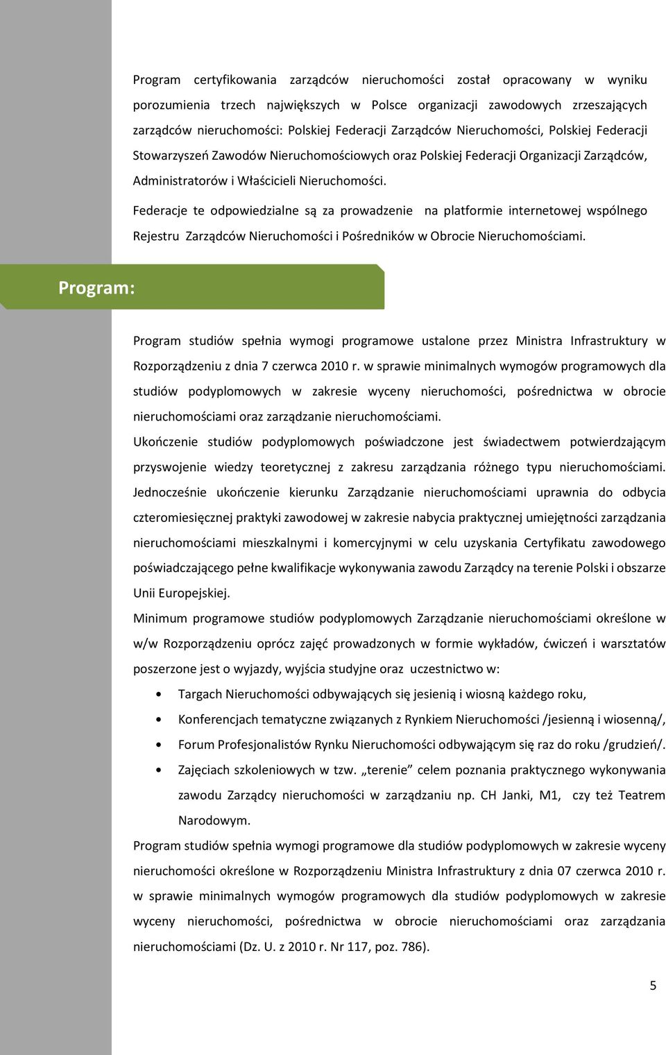 Federacje te odpowiedzialne są za prowadzenie na platformie internetowej wspólnego Rejestru Zarządców Nieruchomości i Pośredników w Obrocie Nieruchomościami.