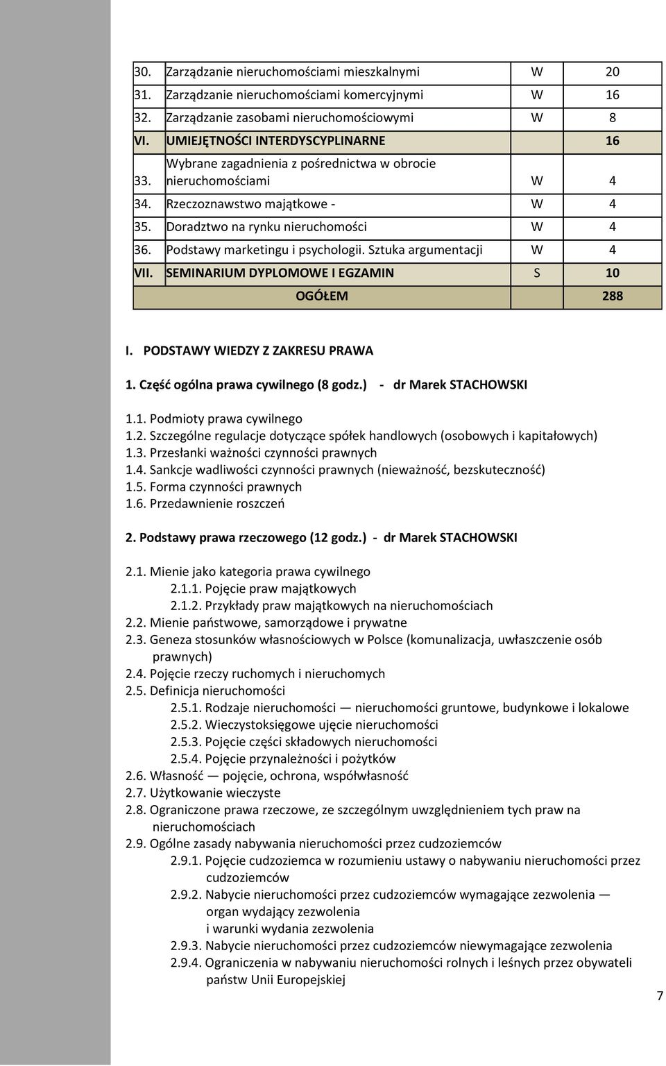 Sztuka argumentacji W 4 VII. SEMINARIUM DYPLOMOWE I EGZAMIN S 10 OGÓŁEM 288 I. PODSTAWY WIEDZY Z ZAKRESU PRAWA 1. Część ogólna prawa cywilnego (8 godz.) - dr Marek STACHOWSKI 1.1. Podmioty prawa cywilnego 1.