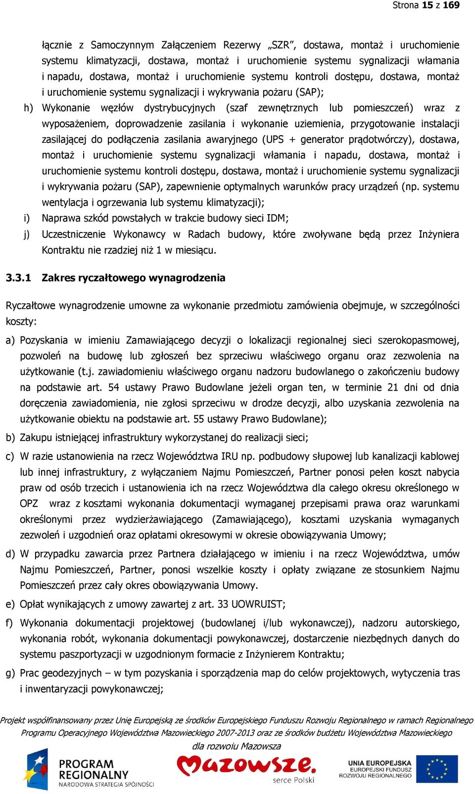 wraz z wyposażeniem, doprowadzenie zasilania i wykonanie uziemienia, przygotowanie instalacji zasilającej do podłączenia zasilania awaryjnego (UPS + generator prądotwórczy), dostawa, montaż i