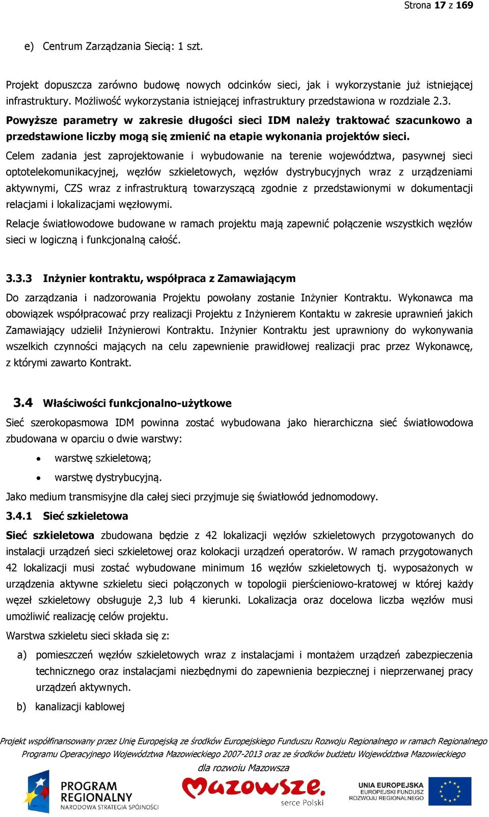 Powyższe parametry w zakresie długości sieci IDM należy traktować szacunkowo a przedstawione liczby mogą się zmienić na etapie wykonania projektów sieci.