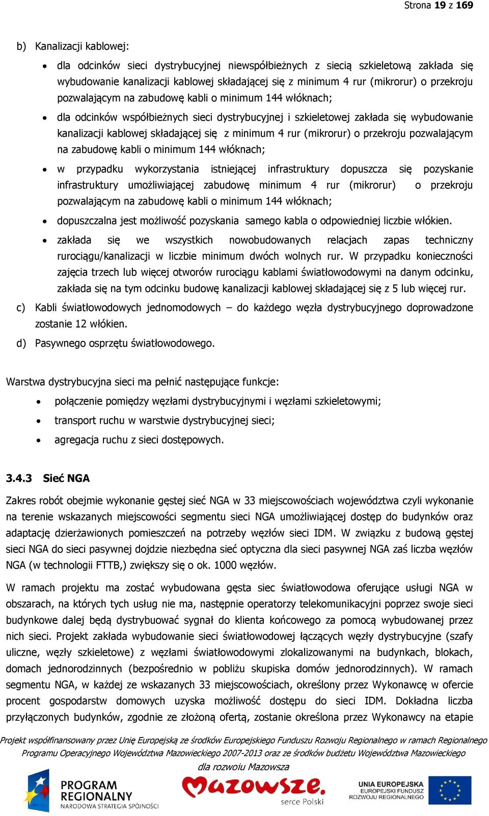 się z minimum 4 rur (mikrorur) o przekroju pozwalającym na zabudowę kabli o minimum 144 włóknach; w przypadku wykorzystania istniejącej infrastruktury dopuszcza się pozyskanie infrastruktury