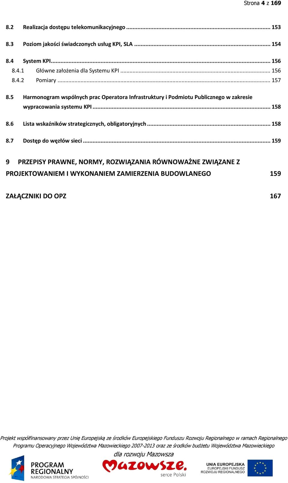 5 Harmonogram wspólnych prac Operatora Infrastruktury i Podmiotu Publicznego w zakresie wypracowania systemu KPI... 158 8.