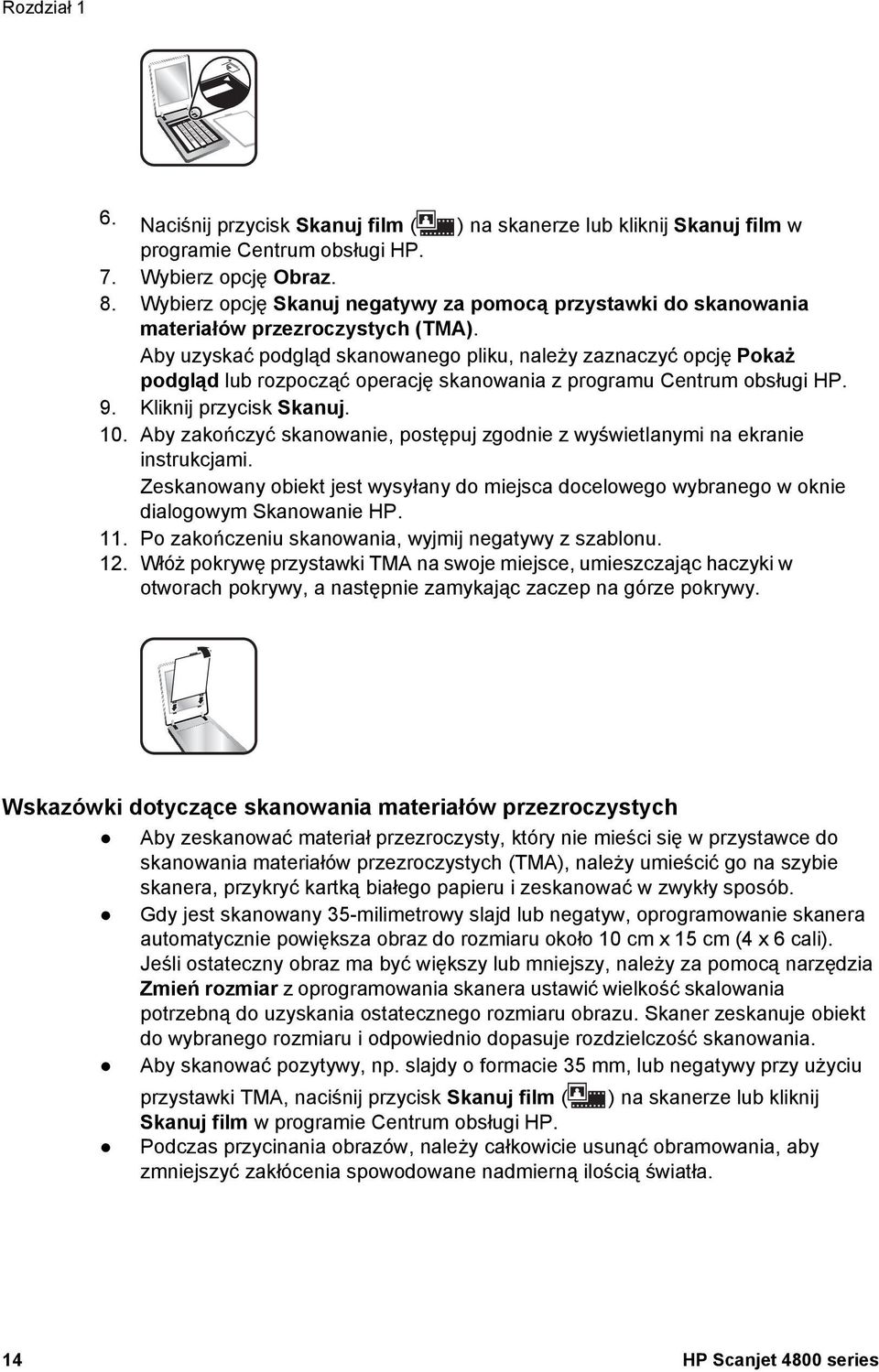 Aby uzyskać podgląd skanowanego pliku, należy zaznaczyć opcję Pokaż podgląd lub rozpocząć operację skanowania z programu Centrum obsługi HP. 9. Kliknij przycisk Skanuj. 10.