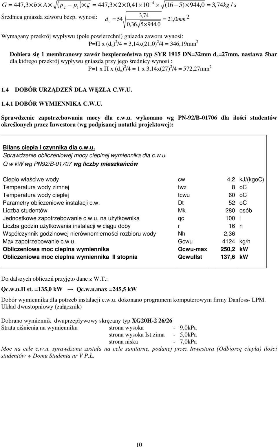 3,14x(21,0) 2 /4 = 346,19mm 2 Dobiera się 1 membranowy zawór bezpieczeństwa typ SYR 1915 DN=32mm d o =27mm, nastawa 5bar dla którego przekrój wypływu gniazda przy jego średnicy wynosi : P=1 x Π x (d