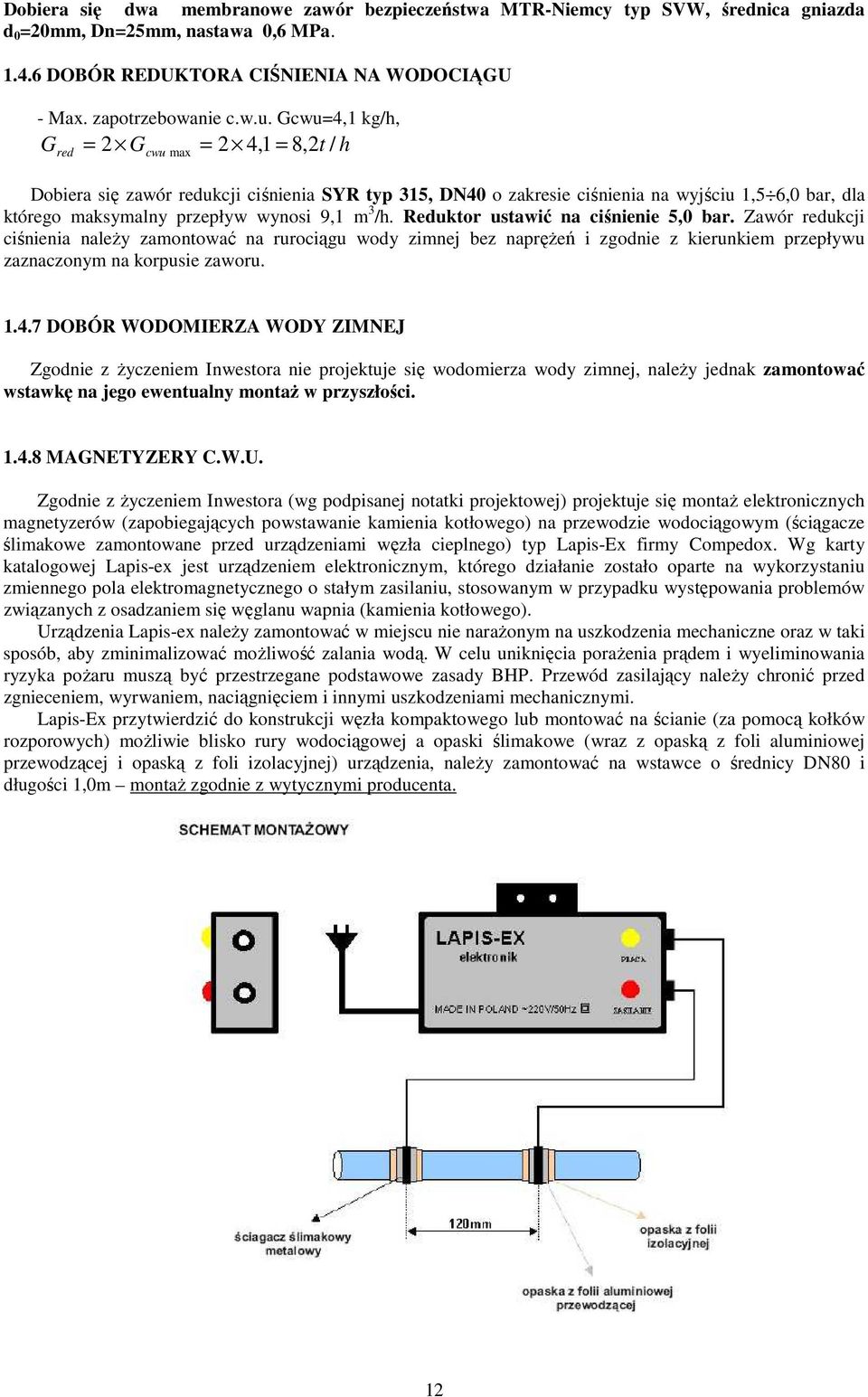 3 /h. Reduktor ustawić na ciśnienie 5,0 bar. Zawór redukcji ciśnienia należy zamontować na rurociągu wody zimnej bez naprężeń i zgodnie z kierunkiem przepływu zaznaczonym na korpusie zaworu. 1.4.