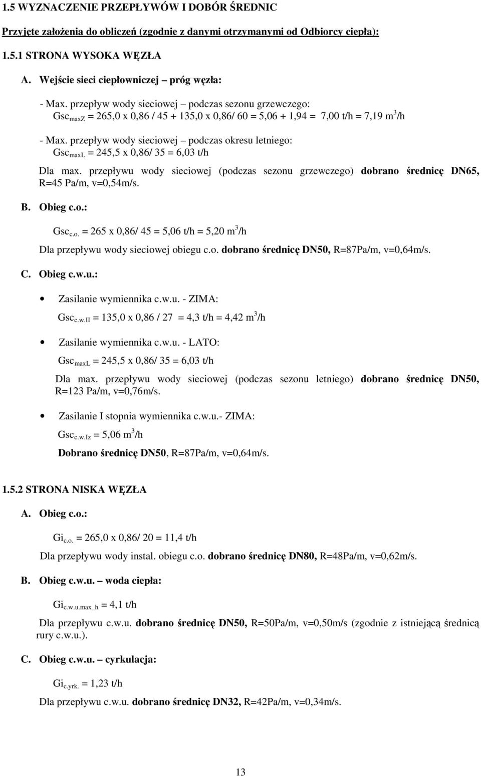 przepływ wody sieciowej podczas okresu letniego: Gsc maxl = 245,5 x 0,86/ 35 = 6,03 t/h Dla max. przepływu wody sieciowej (podczas sezonu grzewczego) dobrano średnicę DN65, R=45 Pa/m, v=0,54m/s. B.