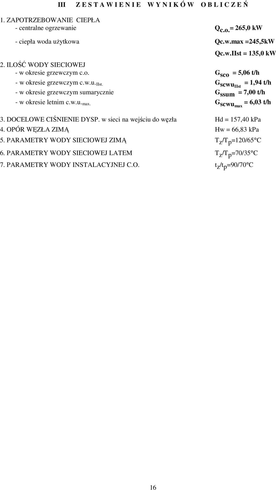 G scwuiist = 1,94 t/h - w okresie grzewczym sumarycznie G ssum = 7,00 t/h - w okresie letnim c.w.u. max. G scwumax = 6,03 t/h 3. DOCELOWE CIŚNIENIE DYSP.