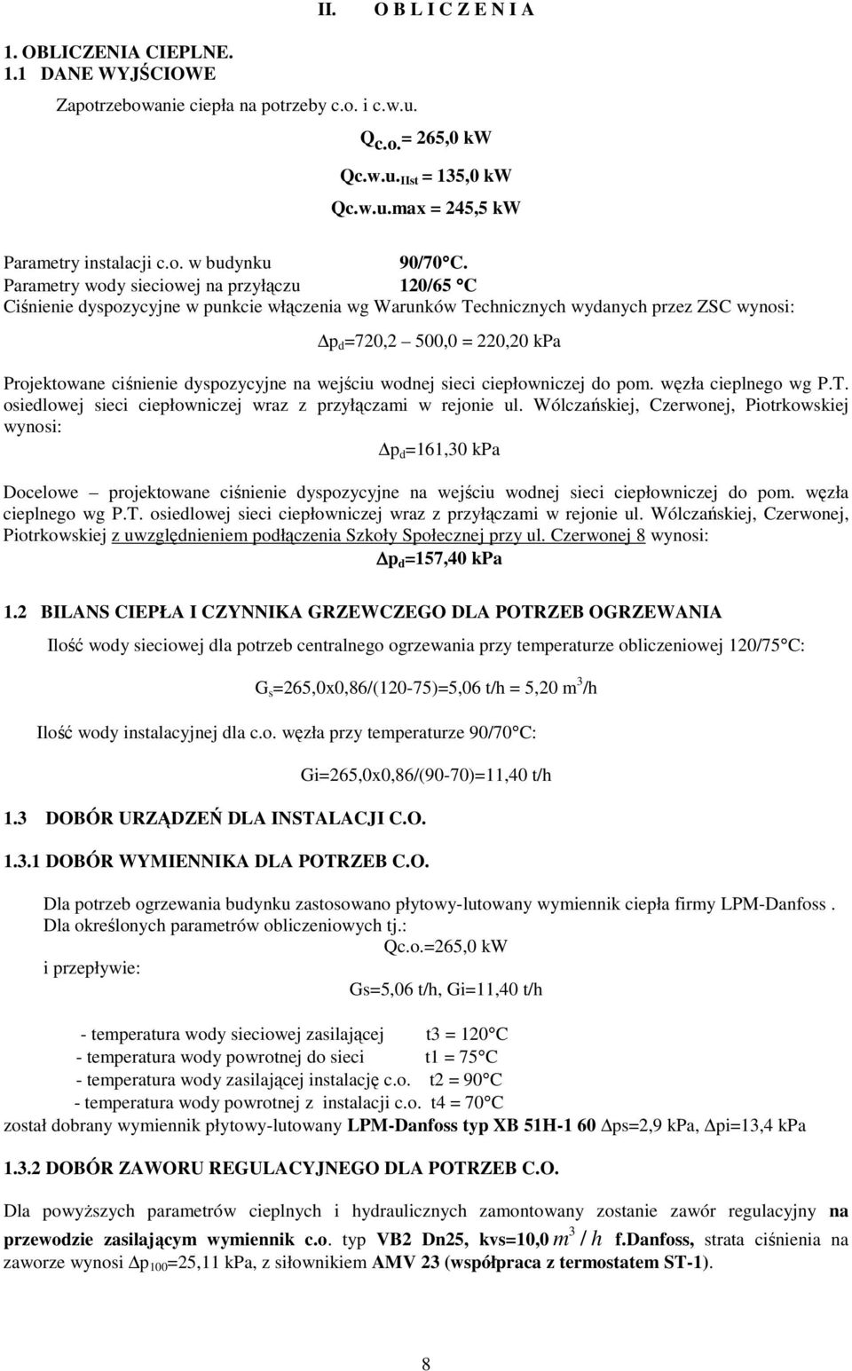 Parametry wody sieciowej na przyłączu 120/65 C Ciśnienie dyspozycyjne w punkcie włączenia wg Warunków Technicznych wydanych przez ZSC wynosi: p d =720,2 500,0 = 220,20 kpa Projektowane ciśnienie