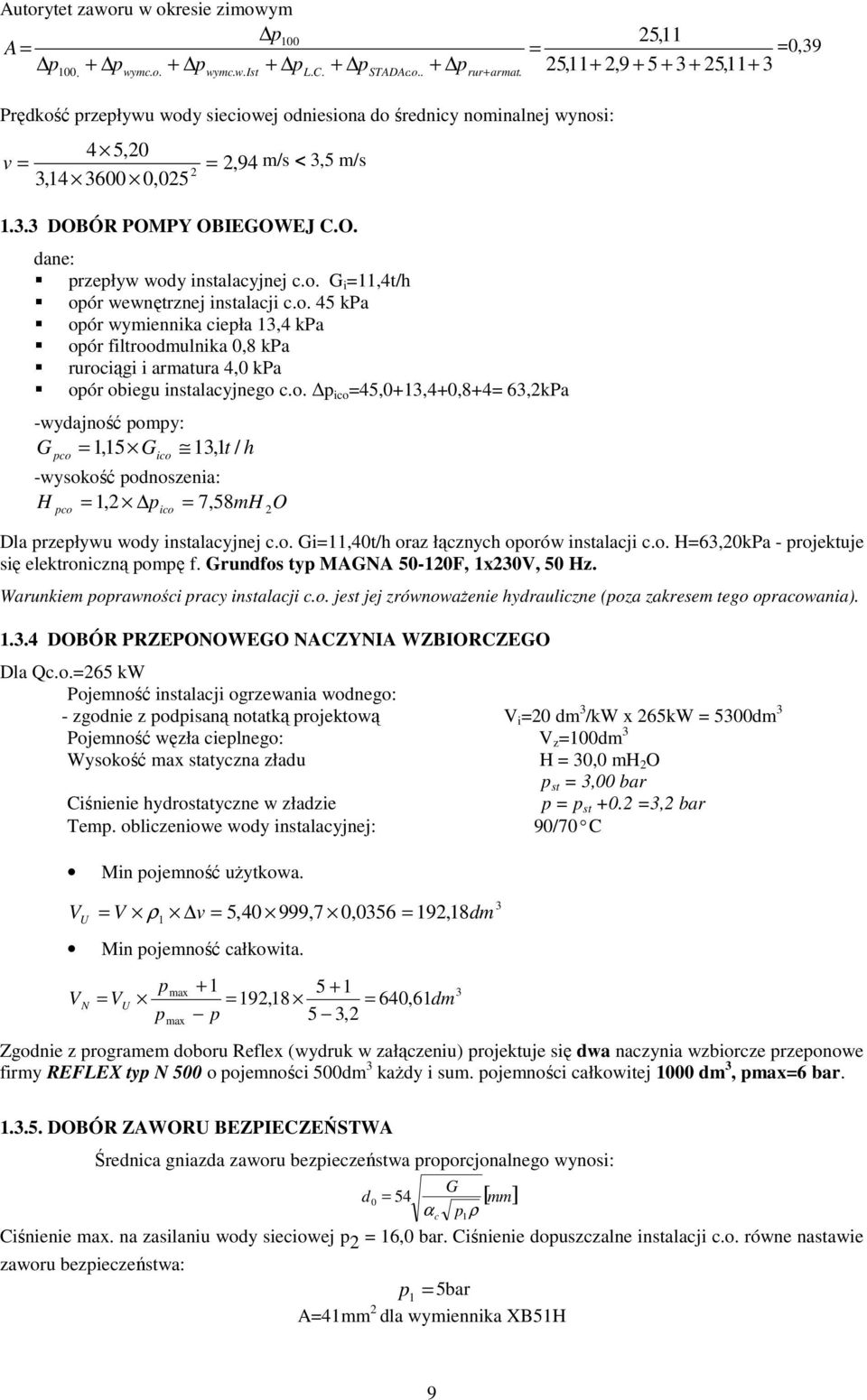 o. 45 kpa opór wymiennika ciepła 13,4 kpa opór filtroodmulnika 0,8 kpa rurociągi i armatura 4,0 kpa opór obiegu instalacyjnego c.o. p ico =45,0+13,4+0,8+4= 63,2kPa -wydajność pompy: G = 1,15 G 13,1 t pco ico / -wysokość podnoszenia: H = 1,2 p = 7,58mH O pco ico 2 h Dla przepływu wody instalacyjnej c.