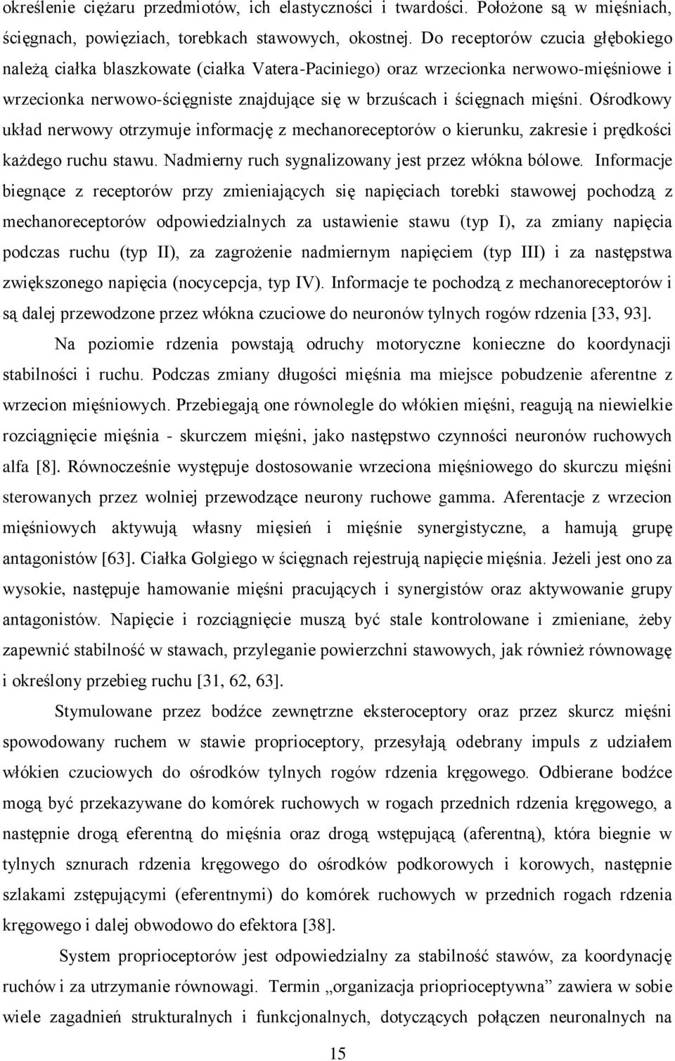 Ośrodkowy układ nerwowy otrzymuje informację z mechanoreceptorów o kierunku, zakresie i prędkości każdego ruchu stawu. Nadmierny ruch sygnalizowany jest przez włókna bólowe.