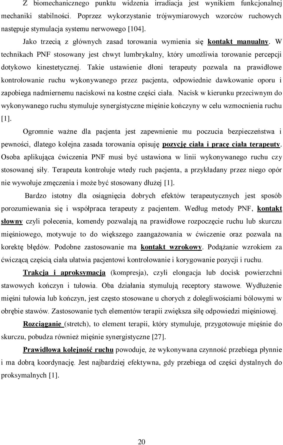 Takie ustawienie dłoni terapeuty pozwala na prawidłowe kontrolowanie ruchu wykonywanego przez pacjenta, odpowiednie dawkowanie oporu i zapobiega nadmiernemu naciskowi na kostne części ciała.