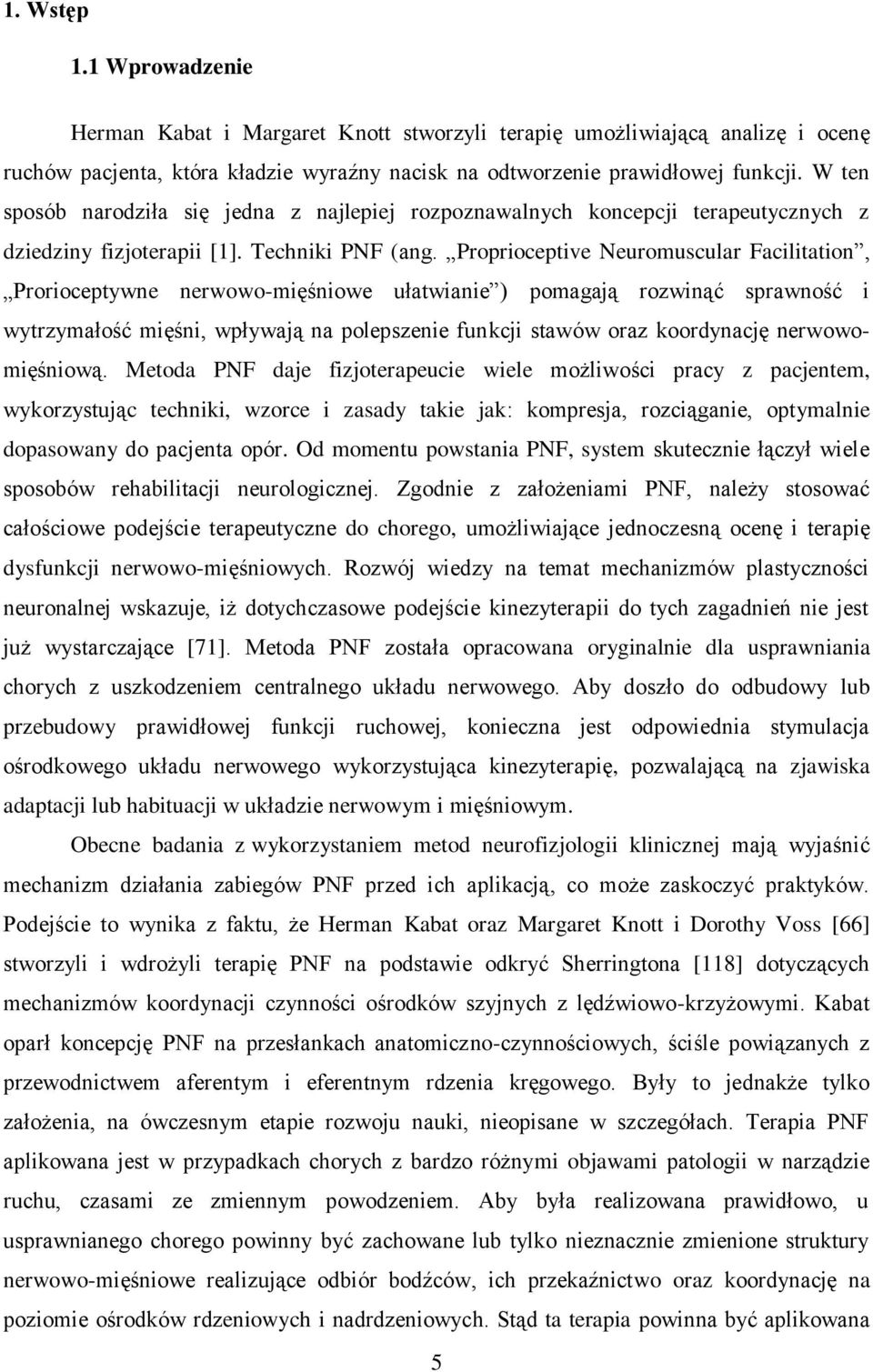 Proprioceptive Neuromuscular Facilitation, Prorioceptywne nerwowo-mięśniowe ułatwianie ) pomagają rozwinąć sprawność i wytrzymałość mięśni, wpływają na polepszenie funkcji stawów oraz koordynację