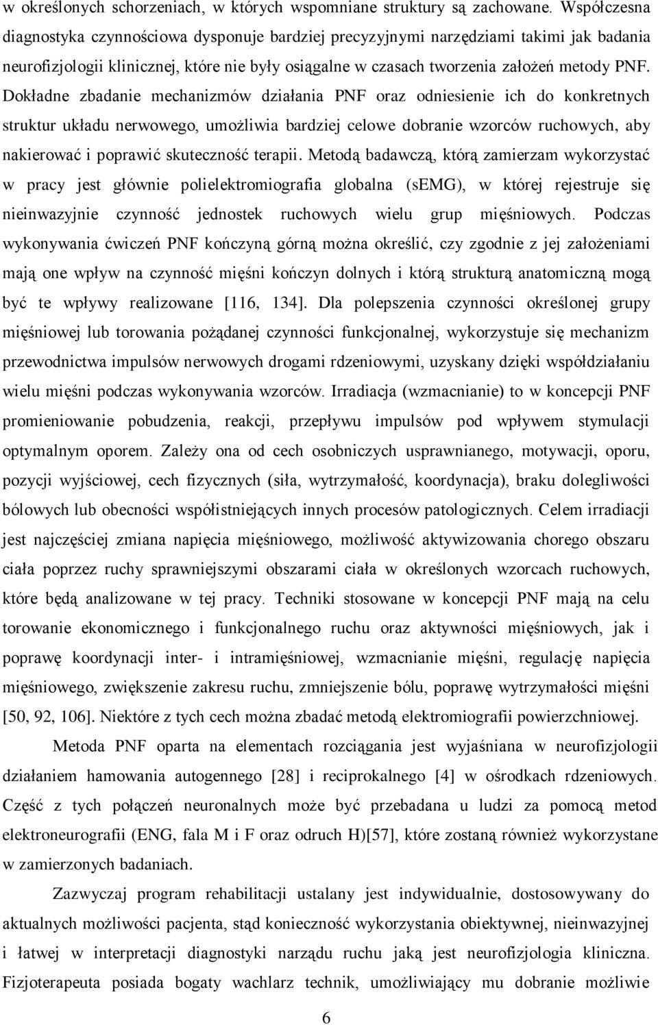 Dokładne zbadanie mechanizmów działania PNF oraz odniesienie ich do konkretnych struktur układu nerwowego, umożliwia bardziej celowe dobranie wzorców ruchowych, aby nakierować i poprawić skuteczność