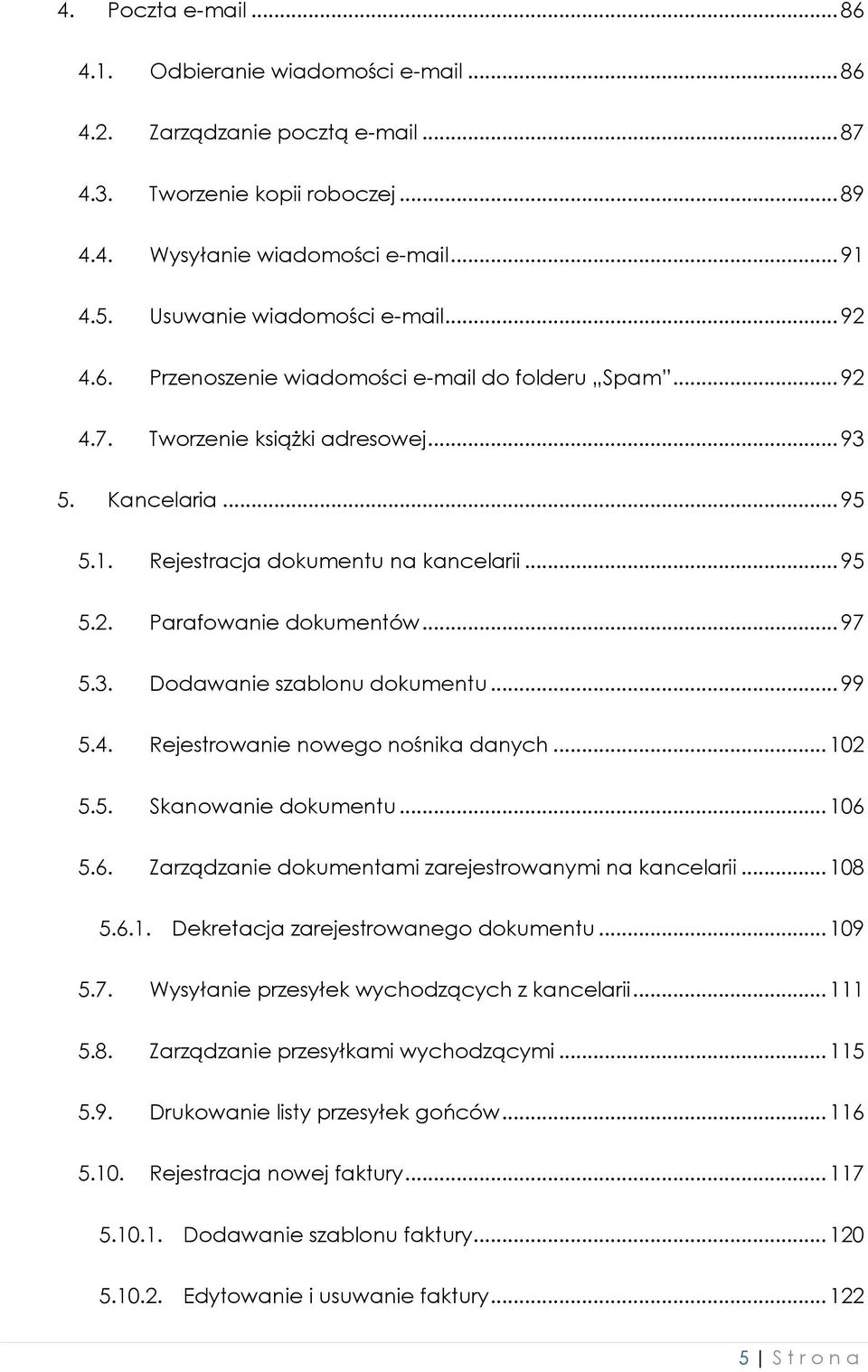 .. 97 5.3. Dodawanie szablonu dokumentu... 99 5.4. Rejestrowanie nowego nośnika danych... 102 5.5. Skanowanie dokumentu... 106 5.6. Zarządzanie dokumentami zarejestrowanymi na kancelarii... 108 5.6.1. Dekretacja zarejestrowanego dokumentu.