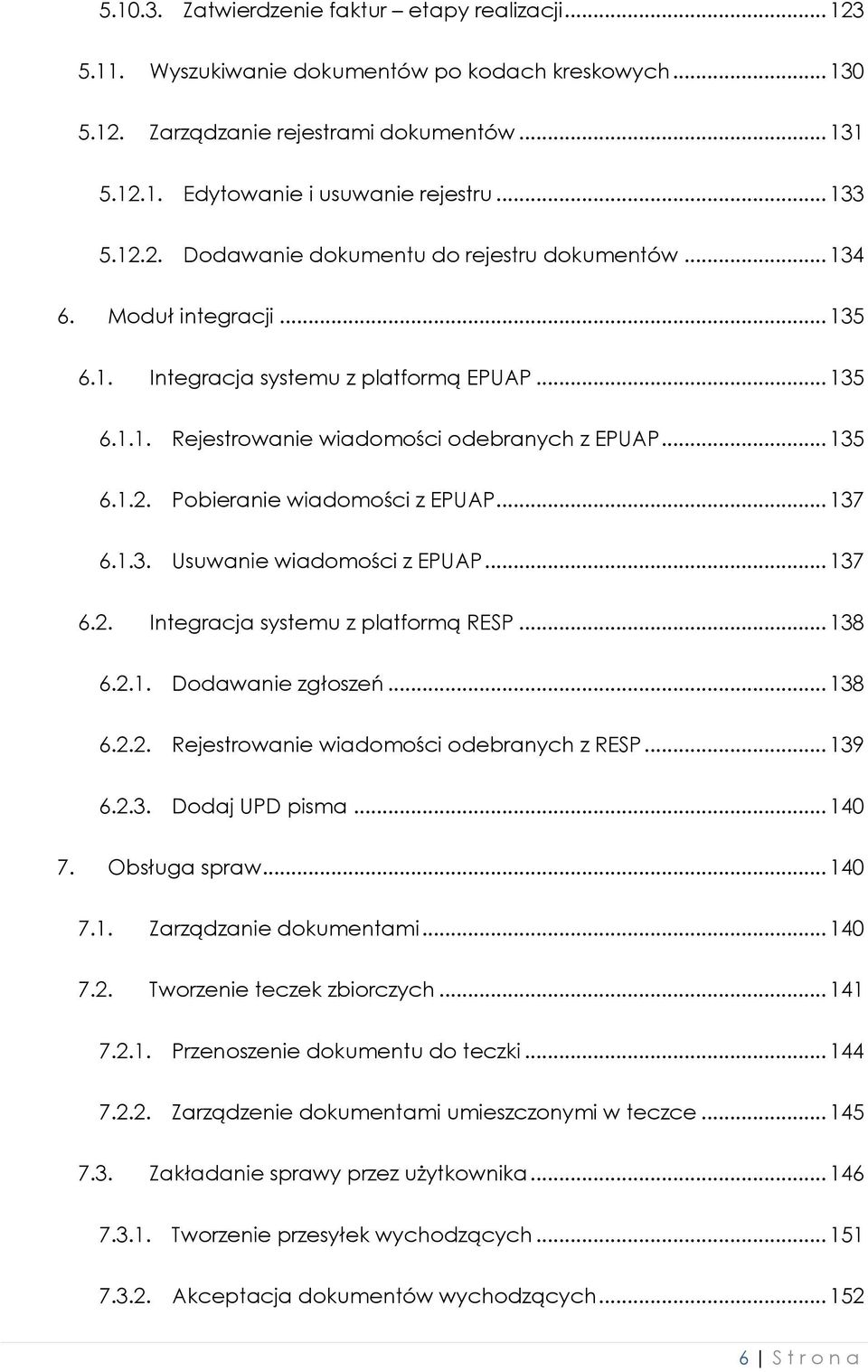 .. 137 6.1.3. Usuwanie wiadomości z EPUAP... 137 6.2. Integracja systemu z platformą RESP... 138 6.2.1. Dodawanie zgłoszeń... 138 6.2.2. Rejestrowanie wiadomości odebranych z RESP... 139 6.2.3. Dodaj UPD pisma.