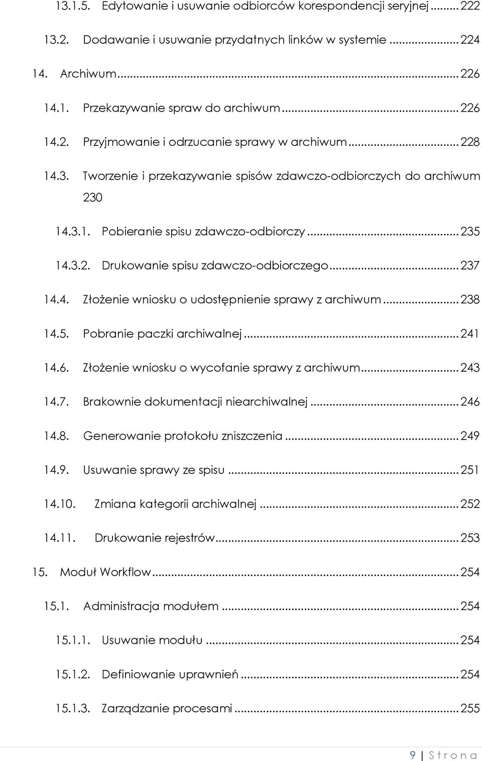 .. 237 14.4. Złożenie wniosku o udostępnienie sprawy z archiwum... 238 14.5. Pobranie paczki archiwalnej... 241 14.6. Złożenie wniosku o wycofanie sprawy z archiwum... 243 14.7. Brakownie dokumentacji niearchiwalnej.