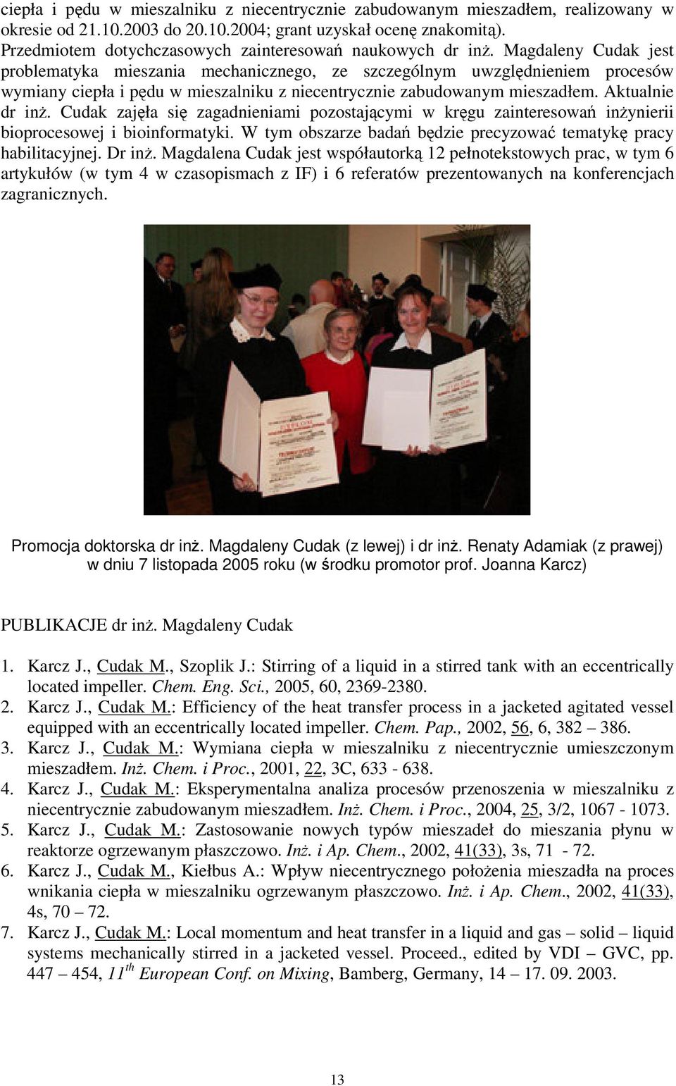 Magdaleny Cudak jest problematyka mieszania mechanicznego, ze szczególnym uwzgldnieniem procesów wymiany ciepła i pdu w mieszalniku z niecentrycznie zabudowanym mieszadłem. Aktualnie dr in.