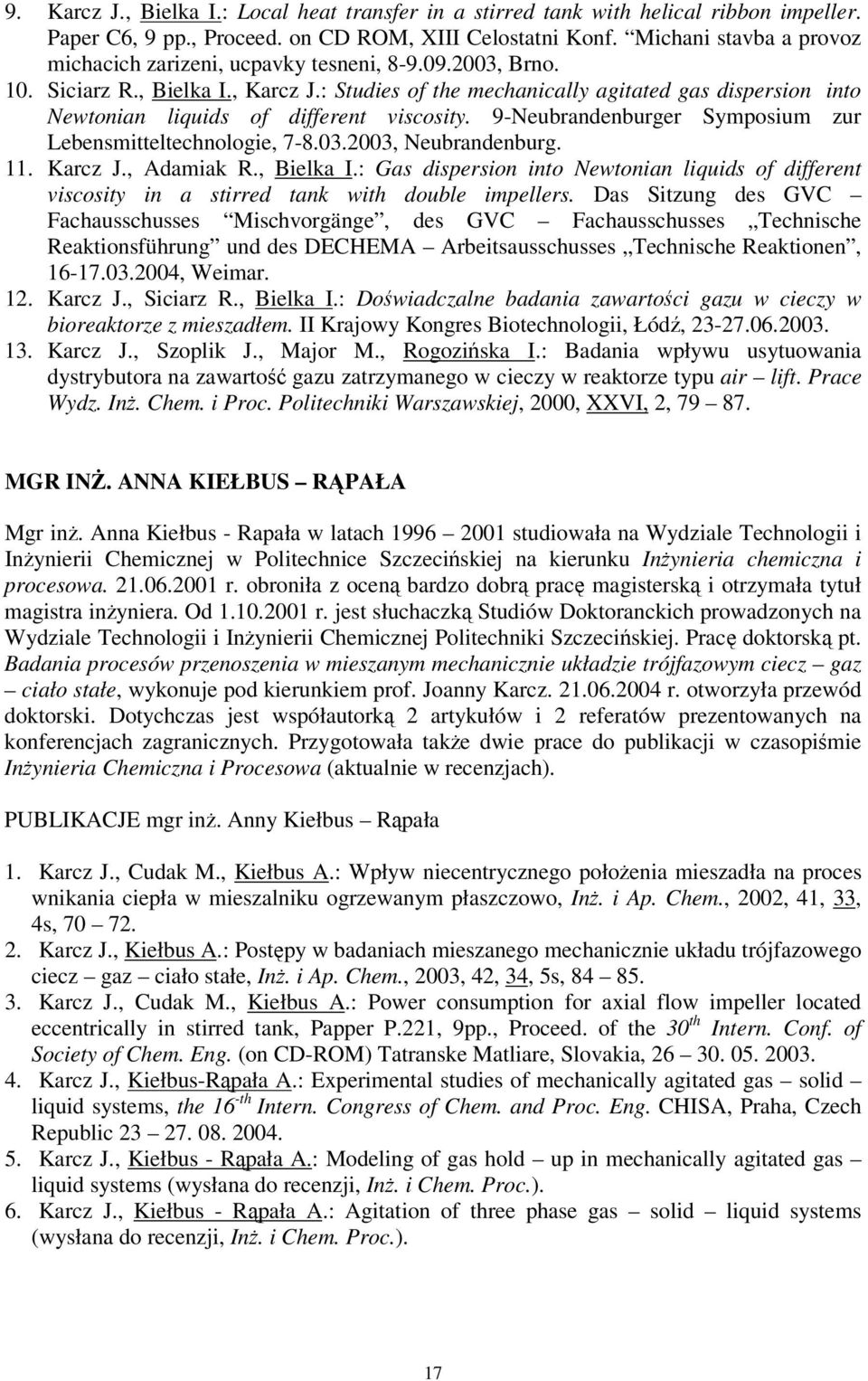 : Studies of the mechanically agitated gas dispersion into Newtonian liquids of different viscosity. 9-Neubrandenburger Symposium zur Lebensmitteltechnologie, 7-8.03.2003, Neubrandenburg. 11. Karcz J.