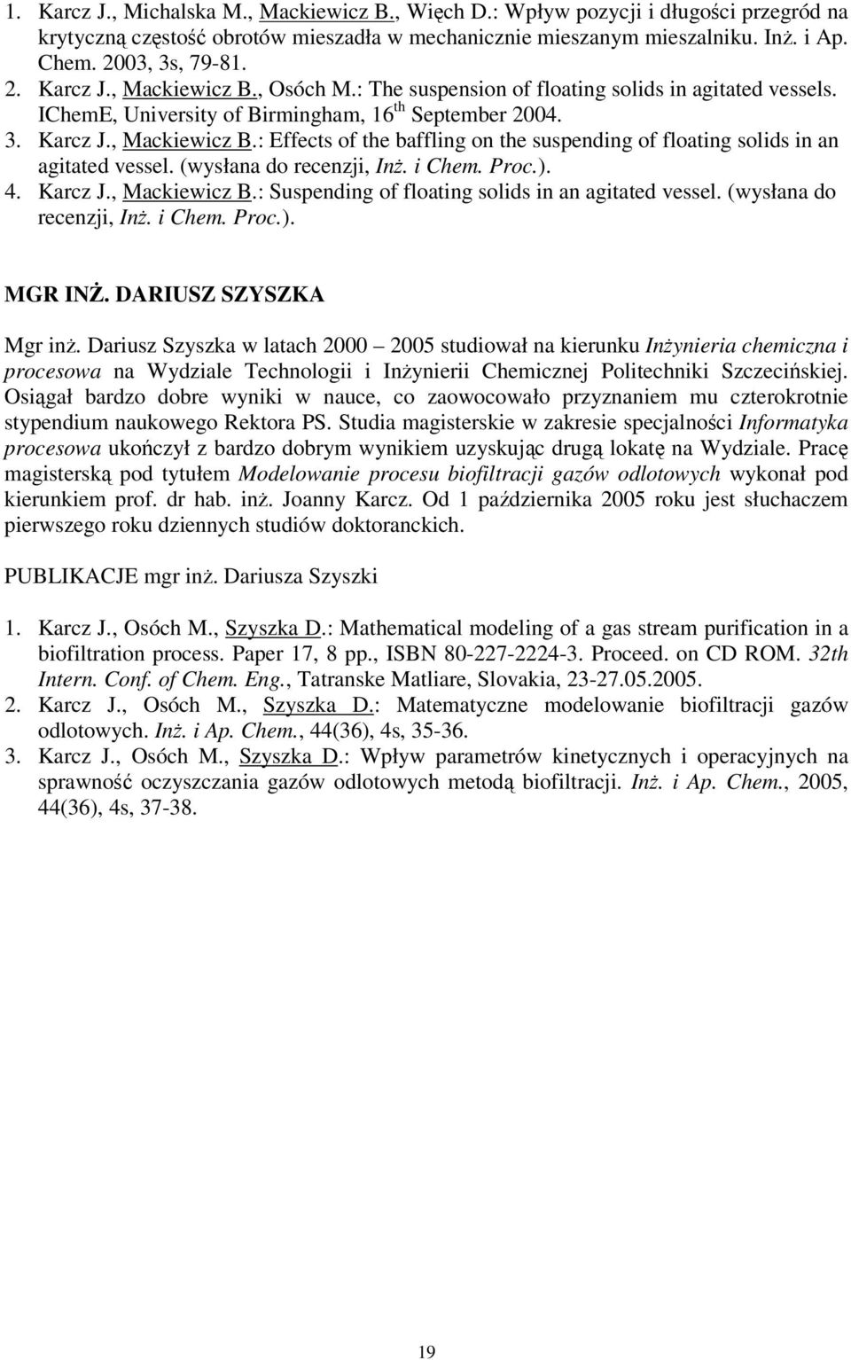 : Effects of the baffling on the suspending of floating solids in an agitated vessel. (wysłana do recenzji, In. i Chem. Proc.). 4. Karcz J., Mackiewicz B.