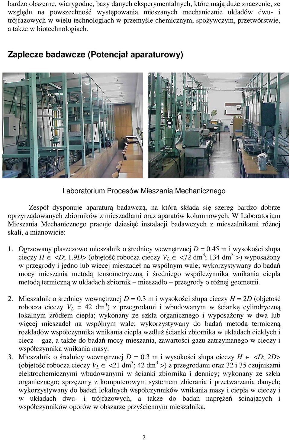 Zaplecze badawcze (Potencjał aparaturowy) Laboratorium Procesów Mieszania Mechanicznego Zespół dysponuje aparatur badawcz, na któr składa si szereg bardzo dobrze oprzyrzdowanych zbiorników z