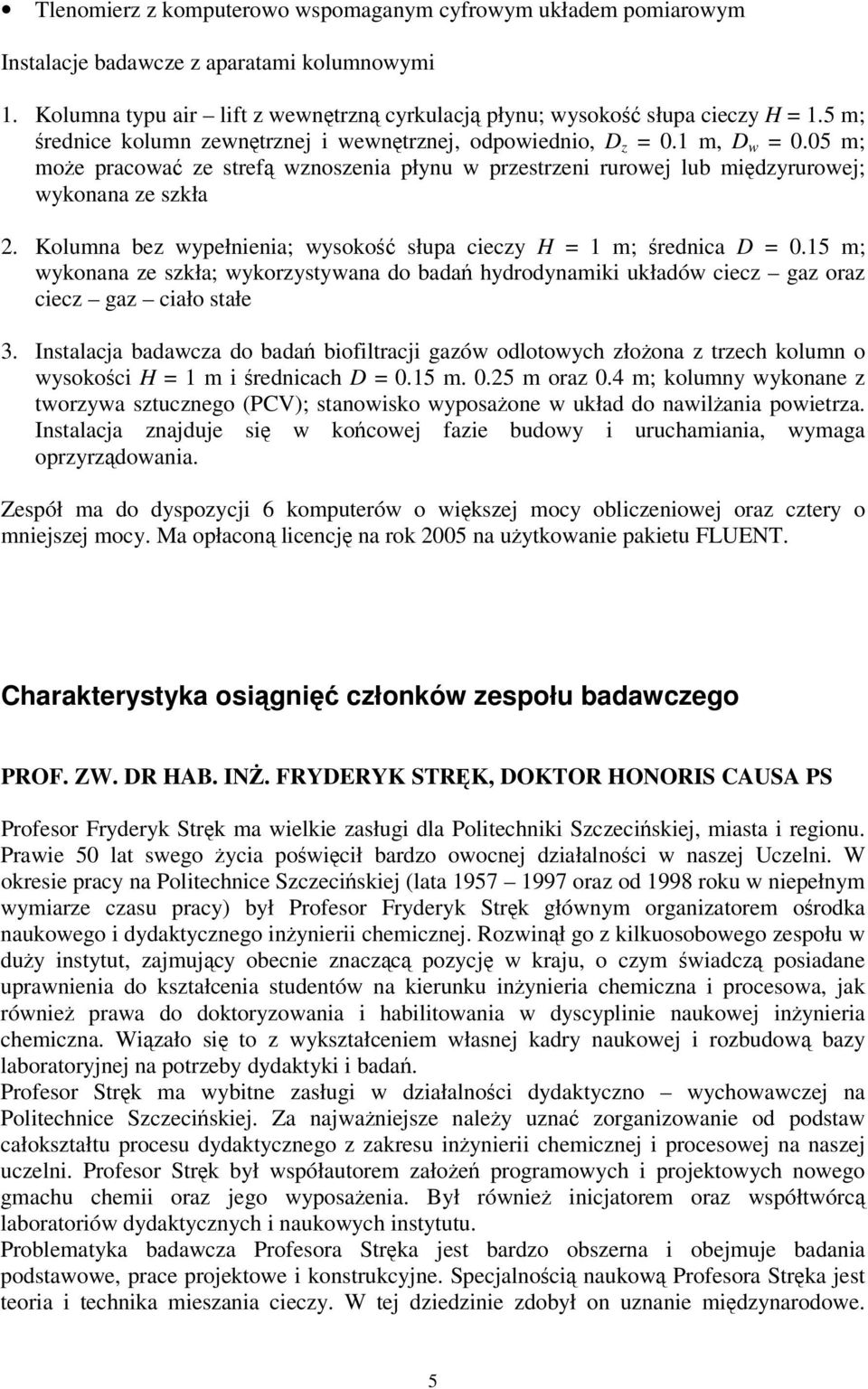 Kolumna bez wypełnienia; wysoko słupa cieczy H = 1 m; rednica D = 0.15 m; wykonana ze szkła; wykorzystywana do bada hydrodynamiki układów ciecz gaz oraz ciecz gaz ciało stałe 3.