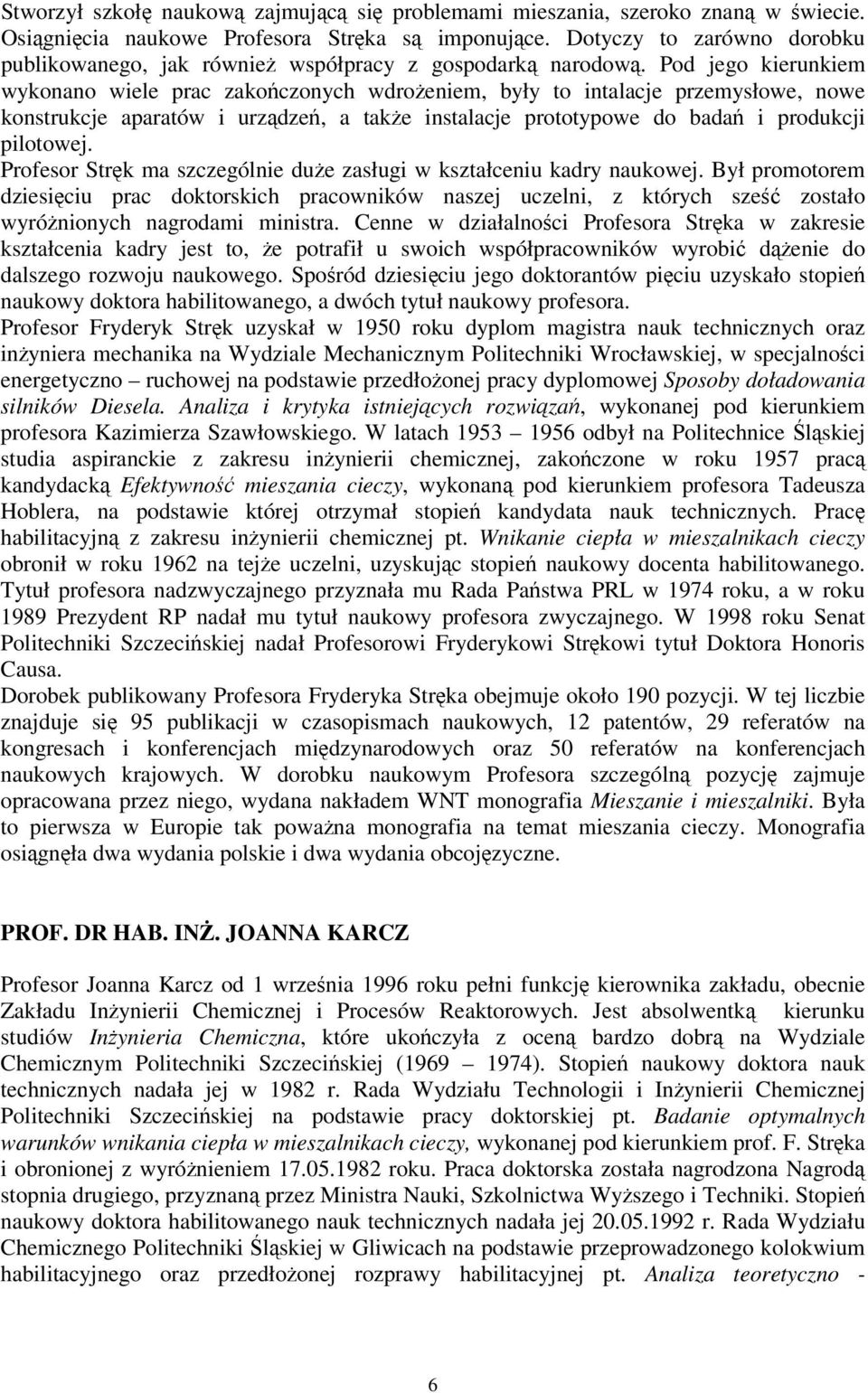 Pod jego kierunkiem wykonano wiele prac zakoczonych wdroeniem, były to intalacje przemysłowe, nowe konstrukcje aparatów i urzdze, a take instalacje prototypowe do bada i produkcji pilotowej.