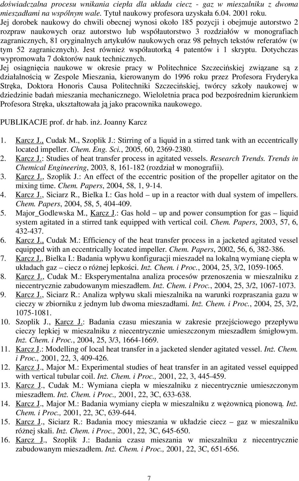 artykułów naukowych oraz 98 pełnych tekstów referatów (w tym 52 zagranicznych). Jest równie współautork 4 patentów i 1 skryptu. Dotychczas wypromowała 7 doktorów nauk technicznych.