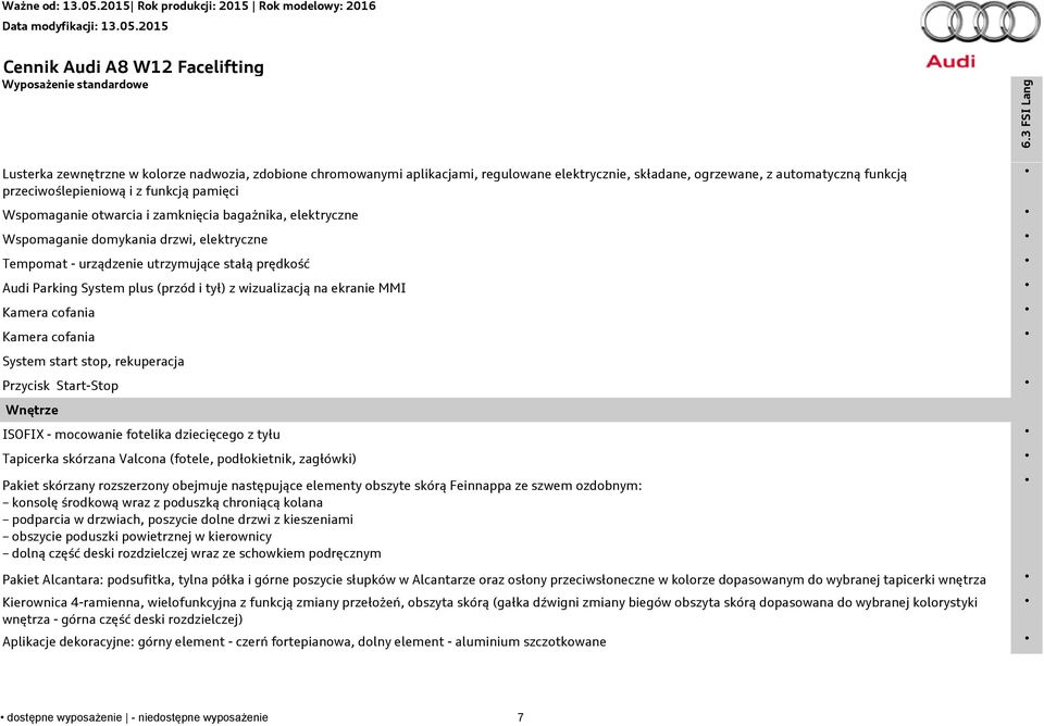 wizualizacją na ekranie MMI Kamera cofania Kamera cofania System start stop, rekuperacja Przycisk Start-Stop Wnętrze ISOFIX - mocowanie fotelika dziecięcego z tyłu Tapicerka skórzana Valcona (fotele,