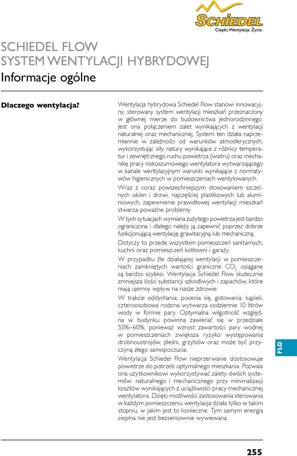 System ten działa naprzemiennie w zależności od warunków atmosferycznych, wykorzystując siły natury wynikające z różnicy temperatur i zewnętrznego ruchu powietrza (wiatru) oraz mechanikę pracy