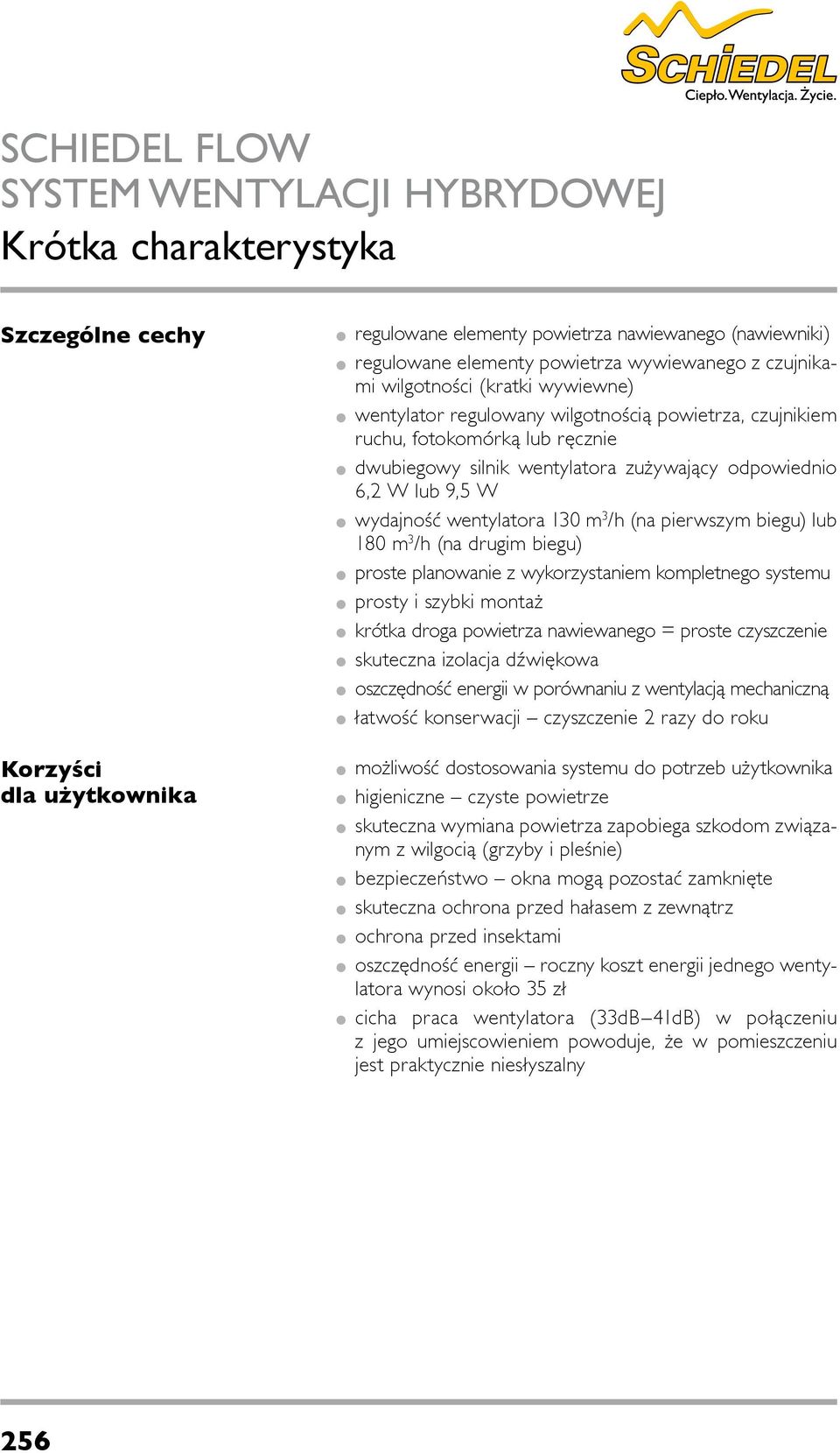 (na pierwszym biegu) lub 180 m 3 /h (na drugim biegu) proste planowanie z wykorzystaniem kompletnego systemu prosty i szybki montaż krótka droga powietrza nawiewanego = proste czyszczenie skuteczna